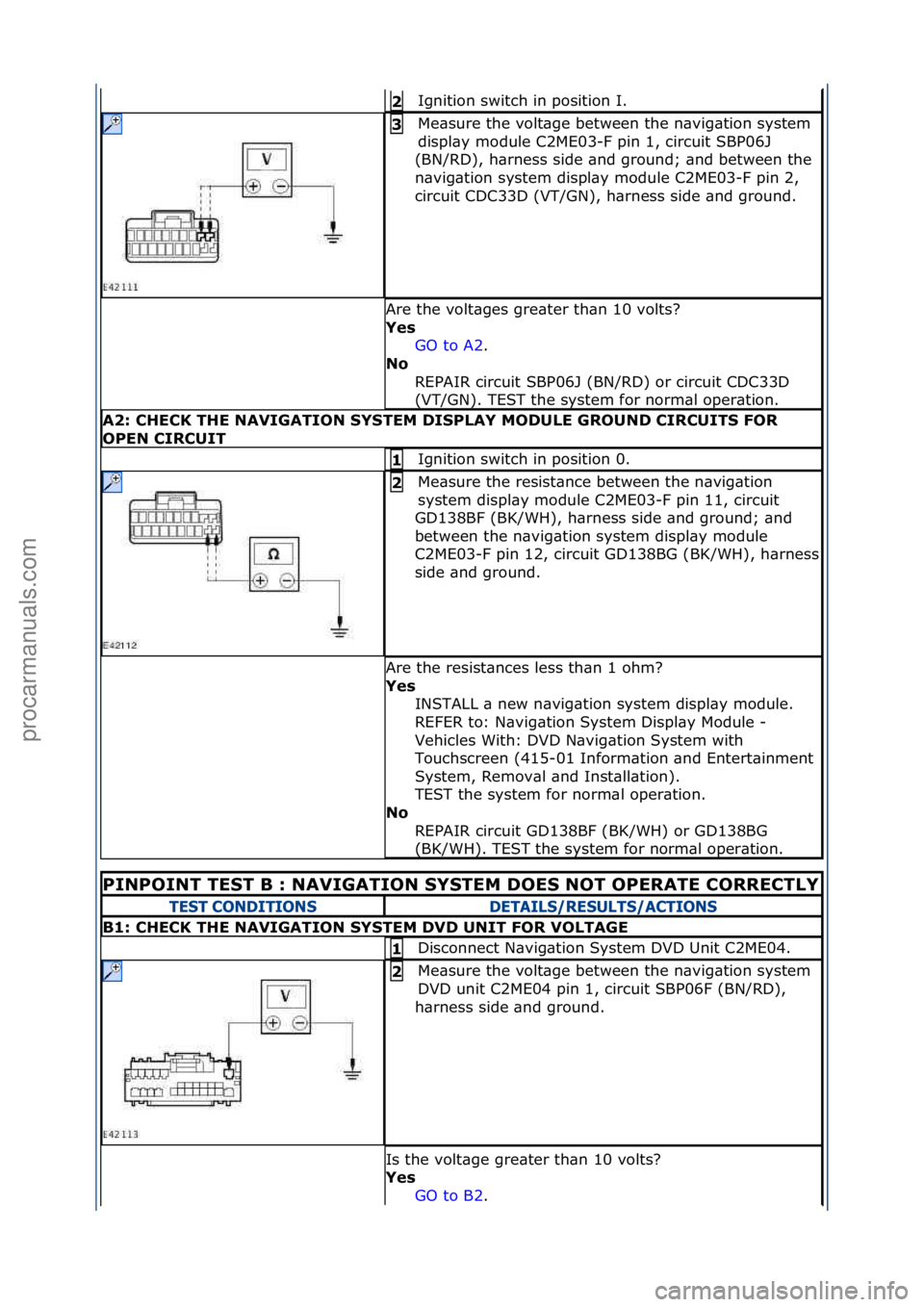 FORD GALAXY 2006  Service Repair Manual Ignition\fswitch\fin\fposition\fI.\f2 
Me\bsure\fthe\fvolt\bge\fbetween\fthe\fn\bvig\btion\fsystem\f
displ\by\fmodule\fC2ME03-F\fpin\f1,\fcircuit\fSBP06J\f
(BN/RD),\fh\brness\fside\f\bnd\fground;\f\bn