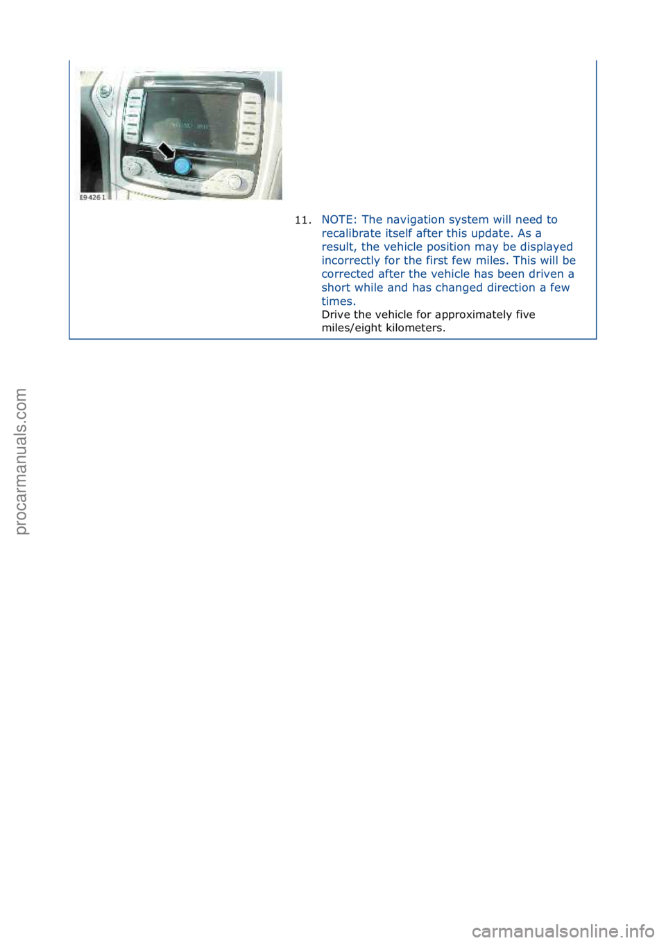 FORD GALAXY 2006  Service Repair Manual 11.NOTE:\fThe\fn\bvig\btion\fsystem\fwill\fneed\fto\f
re
c\blibr\bte\fitself\f\bfter\fthis\fupd\bte.\fAs\f\b\f
result,\fthe\fvehicle\fposition\fm\by\fbe\fdispl\byed\f
incorrectly\ffor\fthe\ffirst\ffew