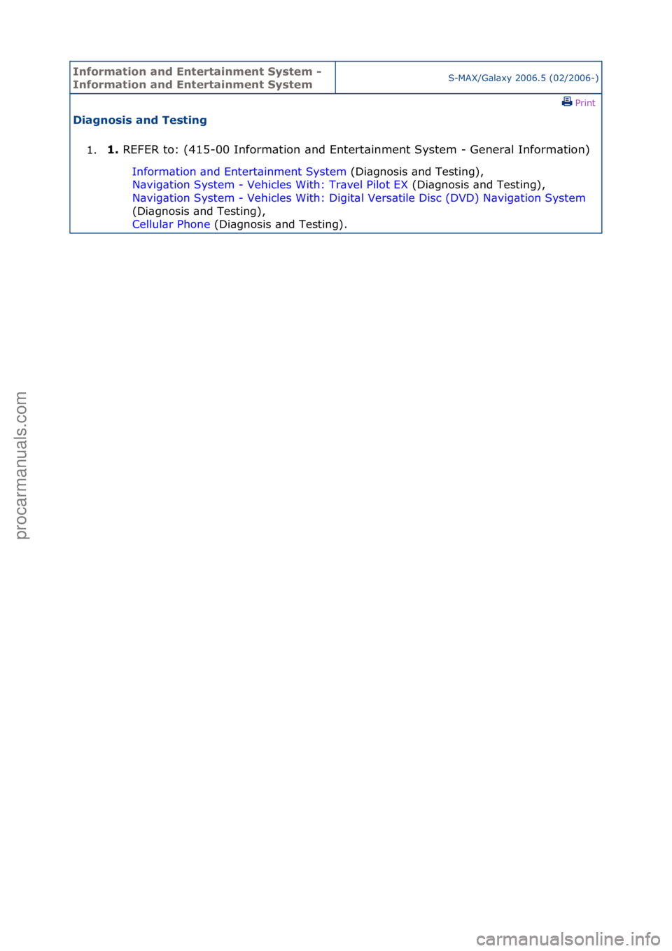 FORD GALAXY 2006  Service Repair Manual Informa\bion and \fn\ber\bainmen\b Sys\bem - 
Informa\bion and \fn\ber\bainmen\b Sys\bemS-MAX/G\bl\bxy\f2006.5\f(02/2006-)\fPrint \f
Diagnosis and Tes\bing 
1. 1. 
REFER\fto:\f(415-00\fInform\btion\f\
