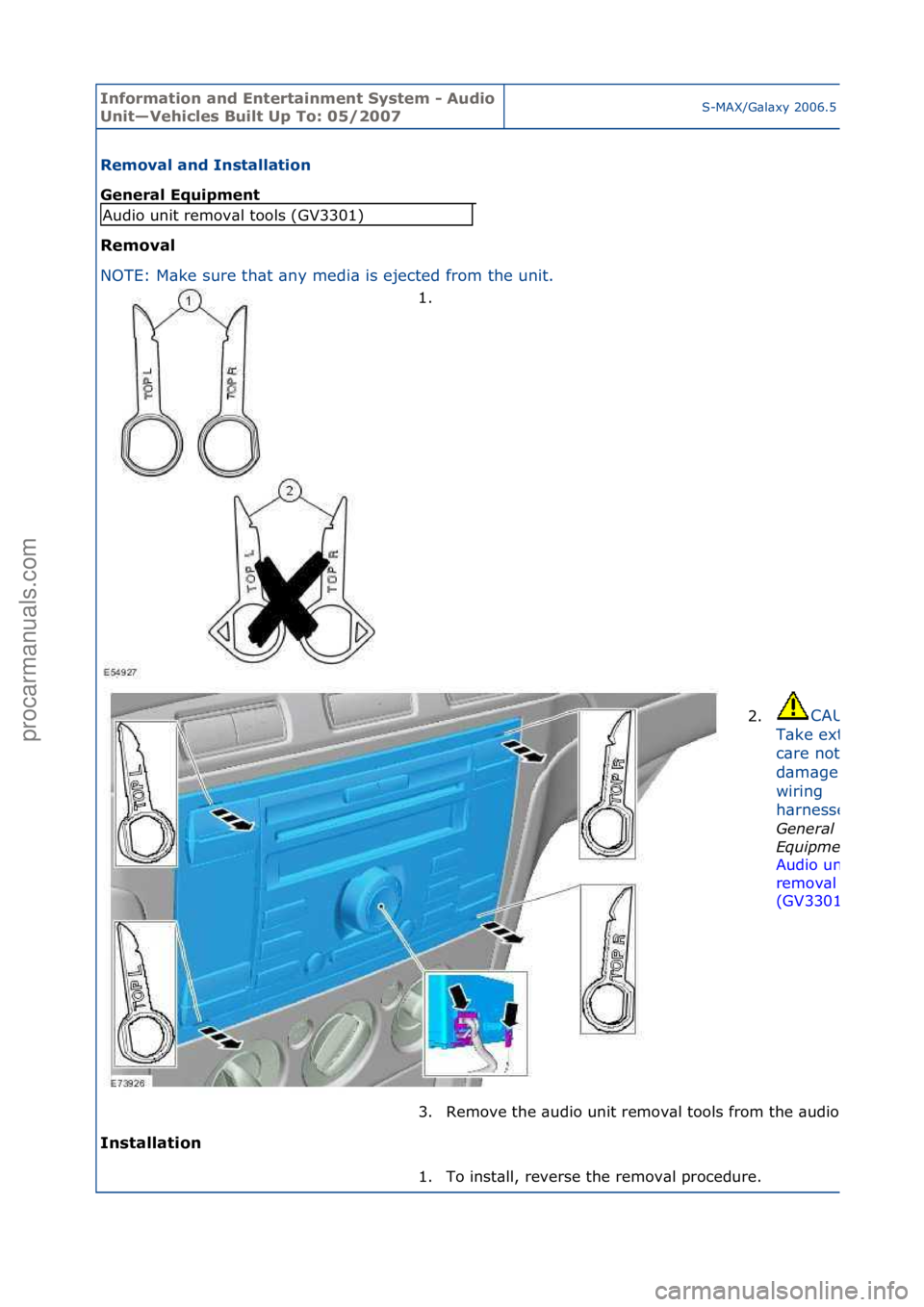 FORD GALAXY 2006  Service Repair Manual Informa\bion and \fn\ber\bainmen\b Sys\bem - Audio 
Uni\b—Vehicles Buil\b Up To: 05/2007S-MAX/G\bl\bxy\f2006.5\f(02/2006
Removal and Ins\balla\bion 
General \fquipmen\b 
Removal 
NO
TE:\fM\bke\fsure