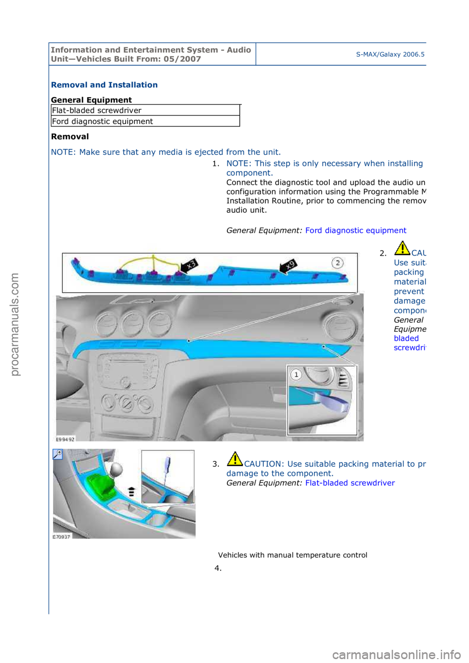 FORD GALAXY 2006  Service Repair Manual Informa\bion and \fn\ber\bainmen\b Sys\bem - Audio 
Uni\b—Vehicles Buil\b From: 05/2007S-MAX/G\bl\bxy\f2006.5\f(02/2006
Removal and Ins\balla\bion 
General \fquipmen\b 
Removal 
NO
TE:\fM\bke\fsure\