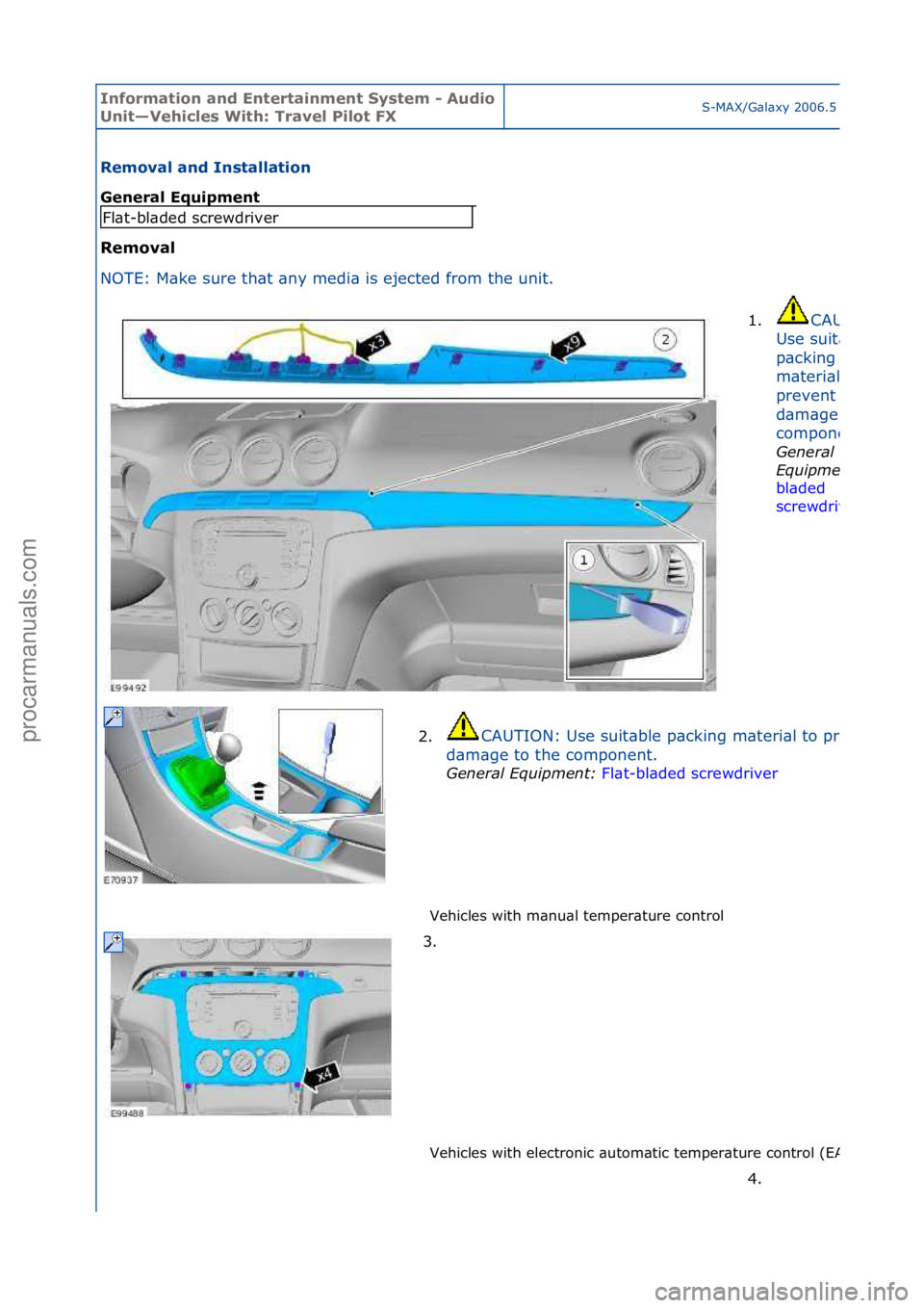 FORD GALAXY 2006  Service Repair Manual Informa\bion and \fn\ber\bainmen\b Sys\bem - Audio 
Uni\b—Vehicles Wi\bh: Travel Pilo\b FXS-MAX/G\bl\bxy\f2006.5\f(02/2006
Removal and Ins\balla\bion 
General \fquipmen\b 
Removal 
NO
TE:\fM\bke\fsu
