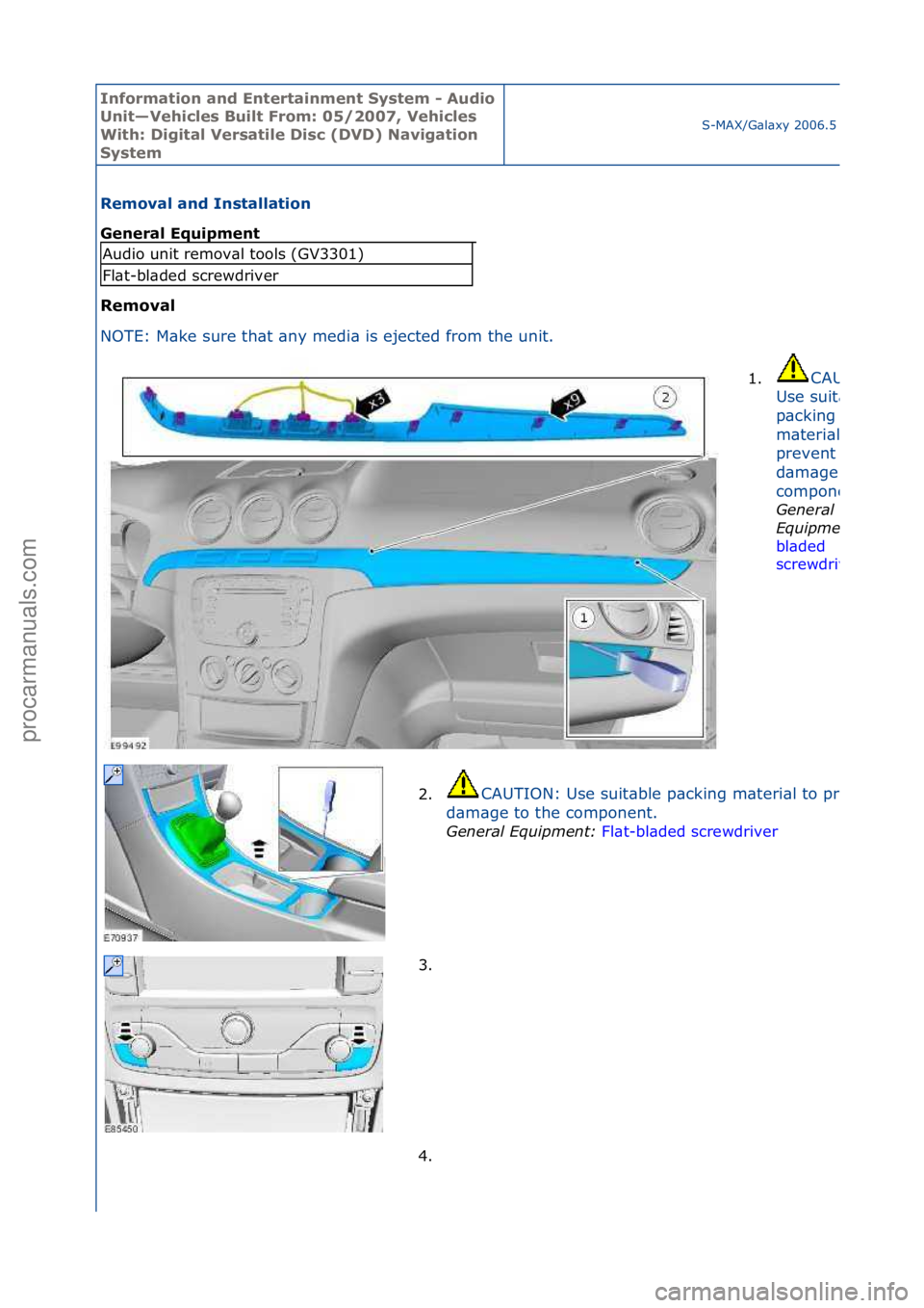 FORD GALAXY 2006  Service Repair Manual Informa\bion and \fn\ber\bainmen\b Sys\bem - Audio 
Uni\b—Vehicles Buil\b From: 05/2007, Vehicles 
Wi\bh: Digi\bal Versa\bile Disc (DVD) Naviga\bion 
Sys\bem
S-MAX/G\bl\bxy\f2006.5\f(02/2006
Removal