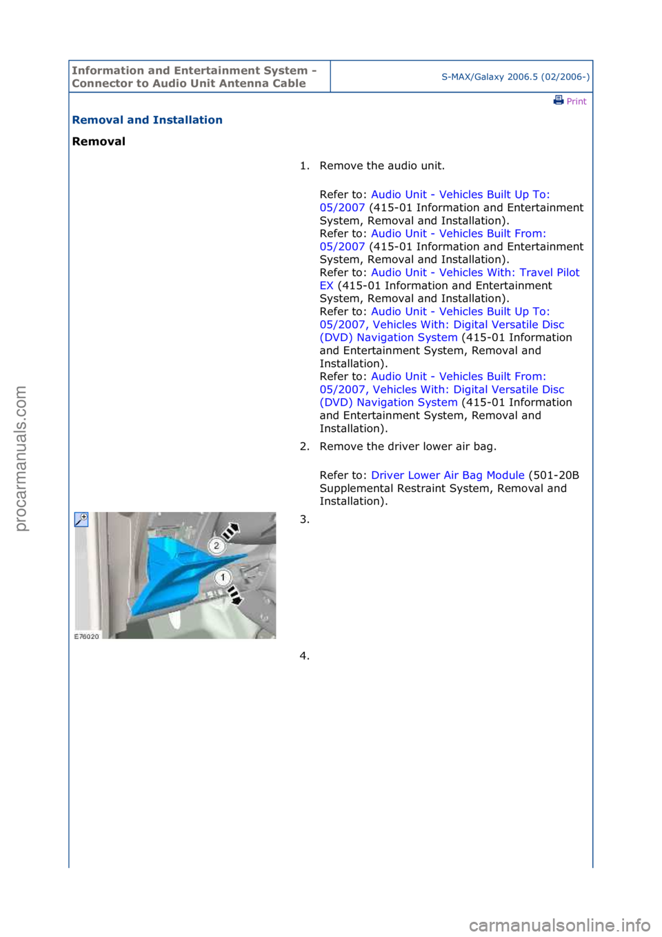 FORD GALAXY 2006 Service Repair Manual Informa\bion and \fn\ber\bainmen\b Sys\bem -
Connec\bor \bo Audio Uni\b An\benna CableS-MAX/G\bl\bxy\f2006.5\f(02/2006-)\fPrint \f
Removal and Ins\balla\bion
Removal
1. Remove\fthe\f\budio\funit.\f FORD GALAXY 2006 Service Repair Manual Informa\bion and \fn\ber\bainmen\b Sys\bem -
Connec\bor \bo Audio Uni\b An\benna CableS-MAX/G\bl\bxy\f2006.5\f(02/2006-)\fPrint \f
Removal and Ins\balla\bion
Removal
1. Remove\fthe\f\budio\funit.\f