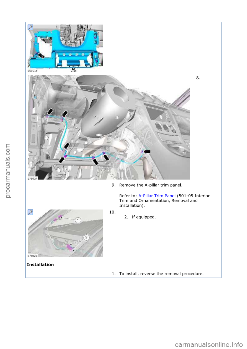 FORD GALAXY 2006  Service Repair Manual Ins\balla\bion 8. \f
9 .

Remove\fthe\fA-pill\br\ftrim\fp\bnel.\f
Refer\fto:\f A-Pill\br\fTrim\fP\bnel\f(501-05\fInterior\f
Tr i

m\f\bnd\fOrn\bment\btion,\fRemov\bl\f\bnd\f
Inst\bll\btion).\f
10. \f\