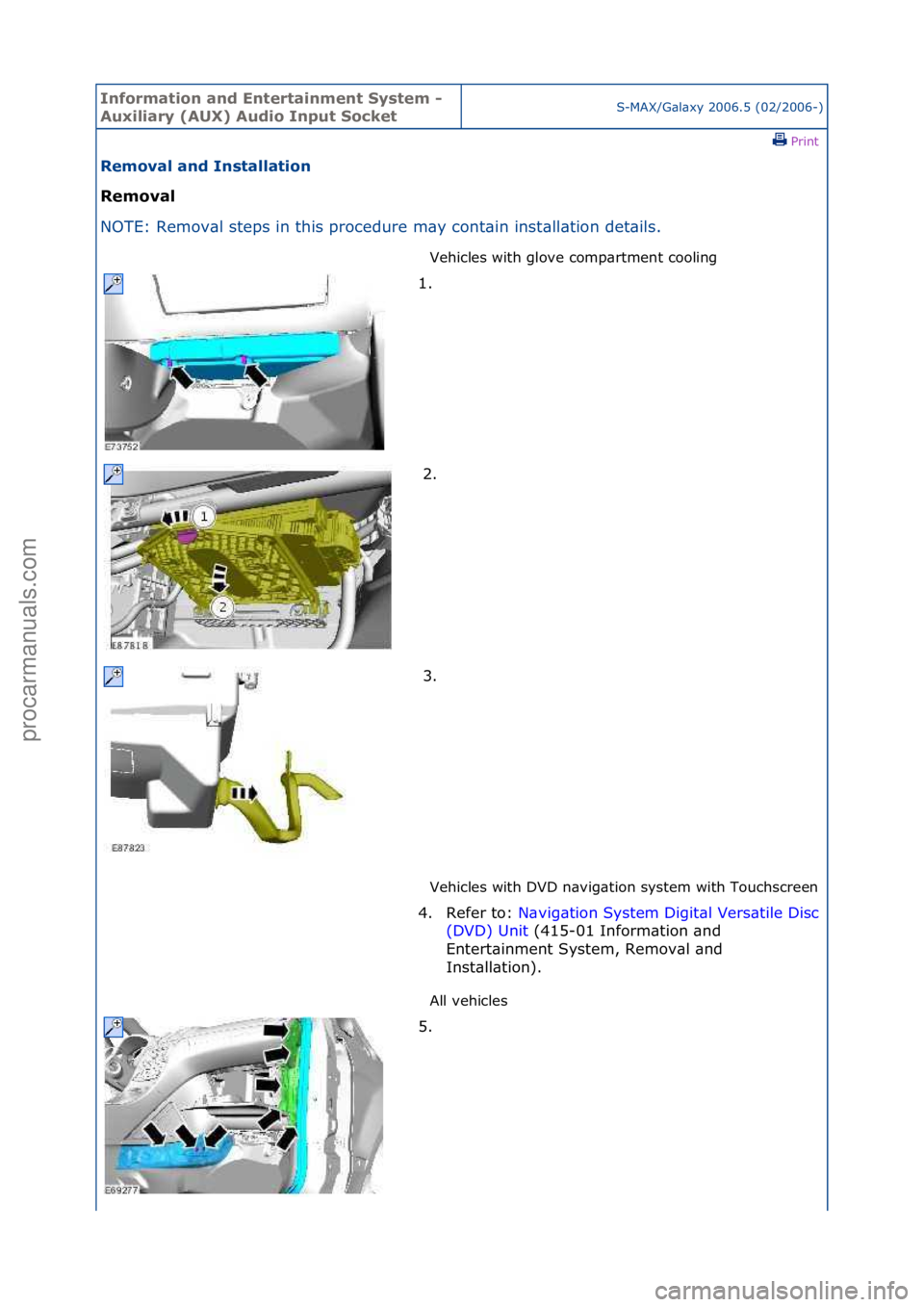 FORD GALAXY 2006  Service Repair Manual Informa\bion and \fn\ber\bainmen\b Sys\bem - 
Auxiliary (AUX) Audio Inpu\b Socke\bS-MAX/G\bl\bxy\f2006.5\f(02/2006-)\fPrint \f
Removal and Ins\balla\bion 
Removal 
NO

TE:\fRemov\bl\fsteps\fin\fthis\f