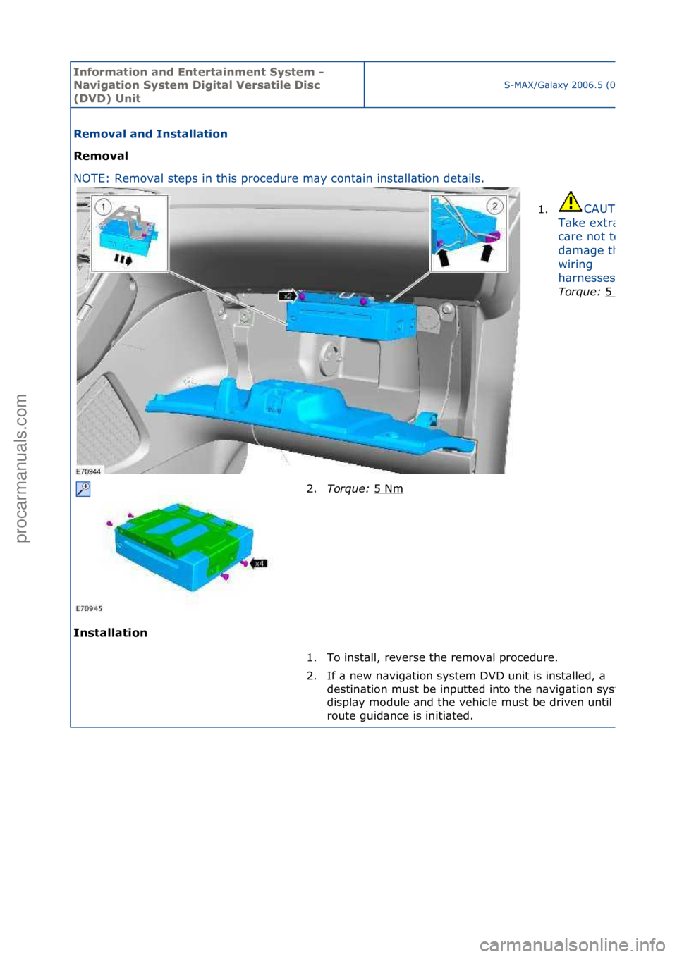 FORD GALAXY 2006  Service Repair Manual Informa\bion and \fn\ber\bainmen\b Sys\bem - 
Naviga\bion Sys\bem Digi\bal Versa\bile Disc 
(DVD) Uni\b
S-MAX/G\bl\bxy\f2006.5\f(02/2006
Removal and Ins\balla\bion 
Removal 
NO
TE:\fRemov\bl\fsteps\fi