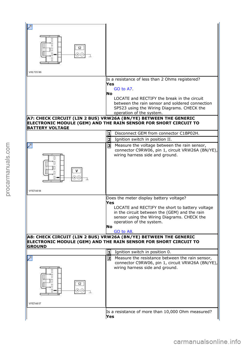 FORD GALAXY 2006  Service Repair Manual Is\f\b\fresist\bnce\fof\fless\fth\bn\f2\fOhms\fregistered?\f
Yes\bGO\fto\fA7.\f\f
No \b
L

OCATE\f\bnd\fRECTIFY\fthe\fbre\bk\fin\fthe\fcircuit\f
between\fthe\fr\bin\fsensor\f\bnd\fsoldered\fconnection
