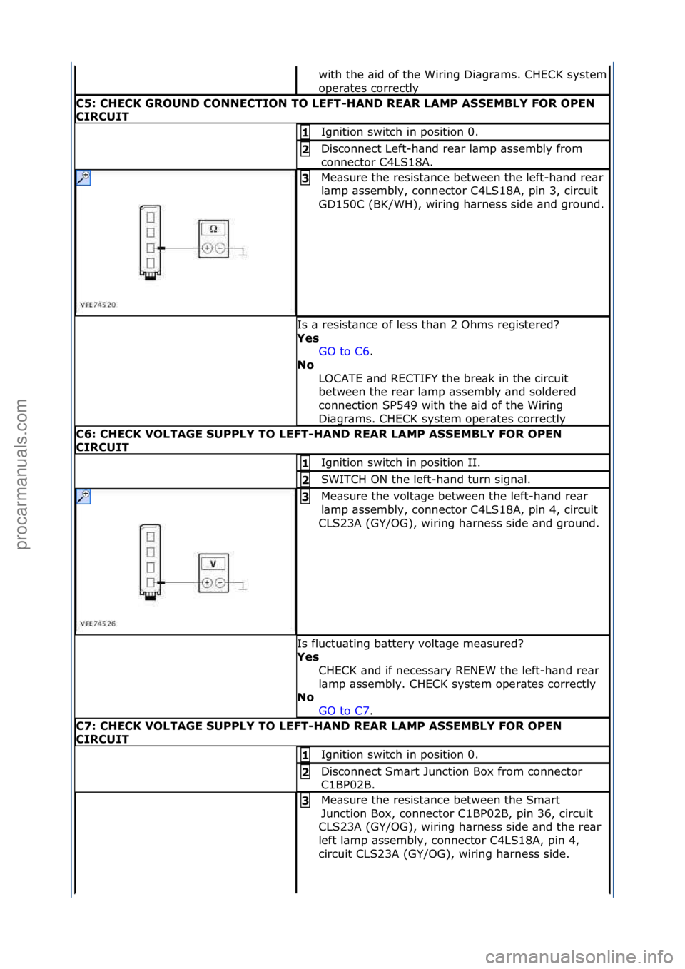 FORD GALAXY 2006  Service Repair Manual with\fthe\f\bid\fof\fthe\fWiring\fDi\bgr\bms.\fCHECK\fsystem\f
oper\btes\fcorrectly\f
C5:\bCHECK\bGROUND\bCONNECTION\bTO\bLEFT-HAND\bREAR\bLAMP\bASSEMBLY\bFOR\bOPEN\b
CIRCUIT
Ignition\fswitch\fin\fpos