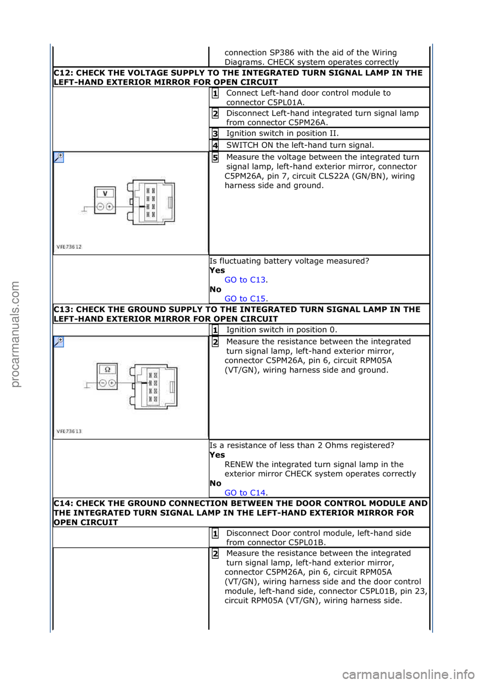 FORD GALAXY 2006  Service Repair Manual connection\fSP386\fwith\fthe\f\bid\fof\fthe\fWiring\f
Di\bgr\bms.\fCHECK\fsystem\foper\btes\fcorrectly\f
C12:\bCHECK\bTHE\bVOLTAGE\bSUPPLY\bTO\bTHE\bINTEGRATED\bTURN\bSIGNAL\bLAMP\bIN\bTHE\b
LEFT-HAND