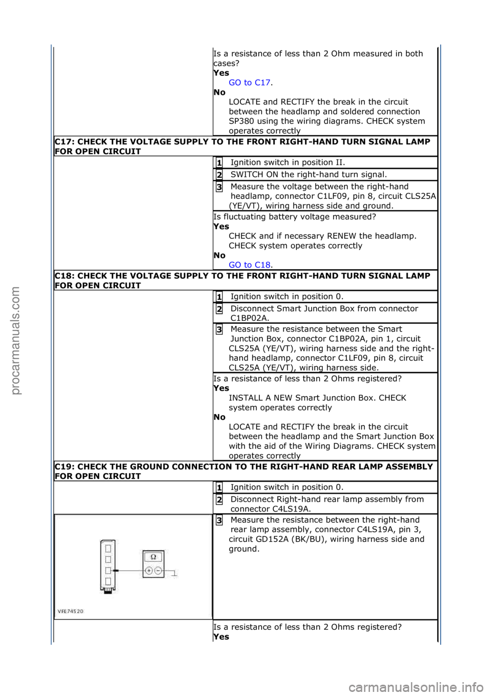 FORD GALAXY 2006  Service Repair Manual Is\f\b\fresist\bnce\fof\fless\fth\bn\f2\fOhm\fme\bsured\fin\fboth\f
c\bses?\f
Yes\bGO\fto\fC17 .\f\f
No\b L

OCATE\f\bnd\fRECTIFY\fthe\fbre\bk\fin\fthe\fcircuit\f
between\fthe\fhe\bdl\bmp\f\bnd\fsolde
