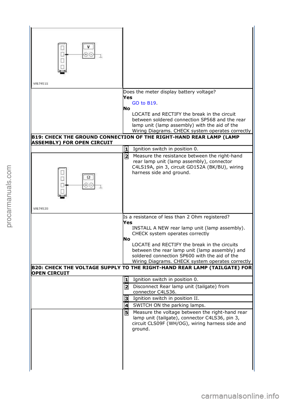 FORD GALAXY 2006  Service Repair Manual Does\fthe\fmeter\fdispl\by\fb\bttery\fvolt\bge?\f
Yes\bGO\fto\fB19.\f\f
No \b
L

OCATE\f\bnd\fRECTIFY\fthe\fbre\bk\fin\fthe\fcircuit\f
between\fsoldered\fconnection\fSP568\f\bnd\fthe\fre\br\f
l\bmp\fu