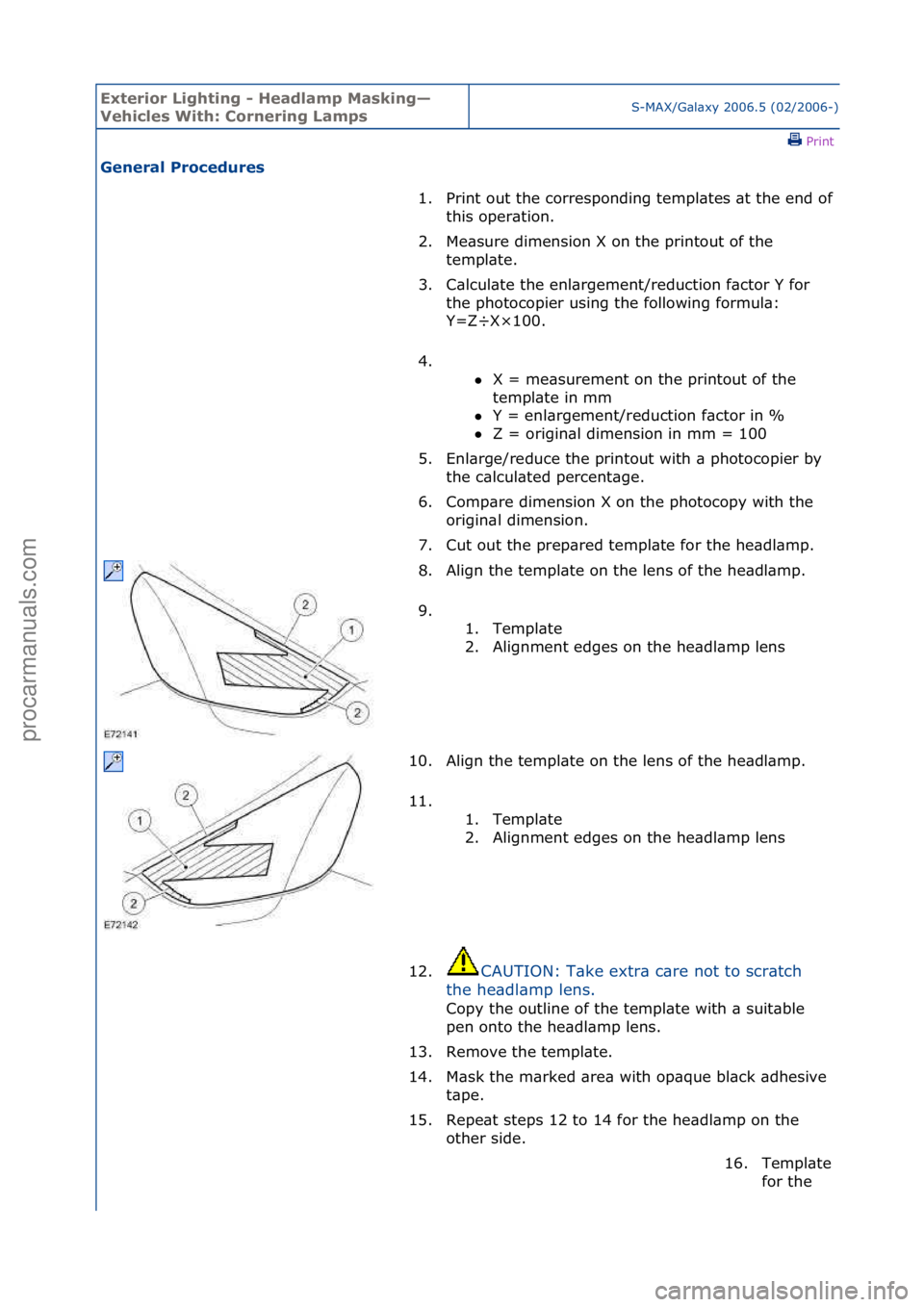 FORD GALAXY 2006  Service Repair Manual Exterior\bLighti\fg\b-\bHeadlamp\bMaski\fg—
Vehicles\bWith:\bCor\feri\fg\bLampsS-MAX/G\bl\bxy\f2006.5\f(02/2006-)\fPrint \f
Ge\feral\bProcedures\b
1.
Print\fout\fthe\fcorresponding\ftempl\btes\f\bt\