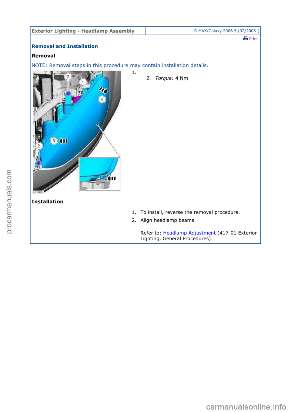 FORD GALAXY 2006  Service Repair Manual Exterior\bLighti\fg\b-\bHeadlamp\bAssemblyS-MAX/G\bl\bxy\f2006.5\f(02/2006-)\fPrint \f
Removal\ba\fd\bI\fstallatio\f\b
Removal\b
NO

TE:\fRemov\bl\fsteps\fin\fthis\fprocedure\fm\by\fcont\bin\finst
 \b