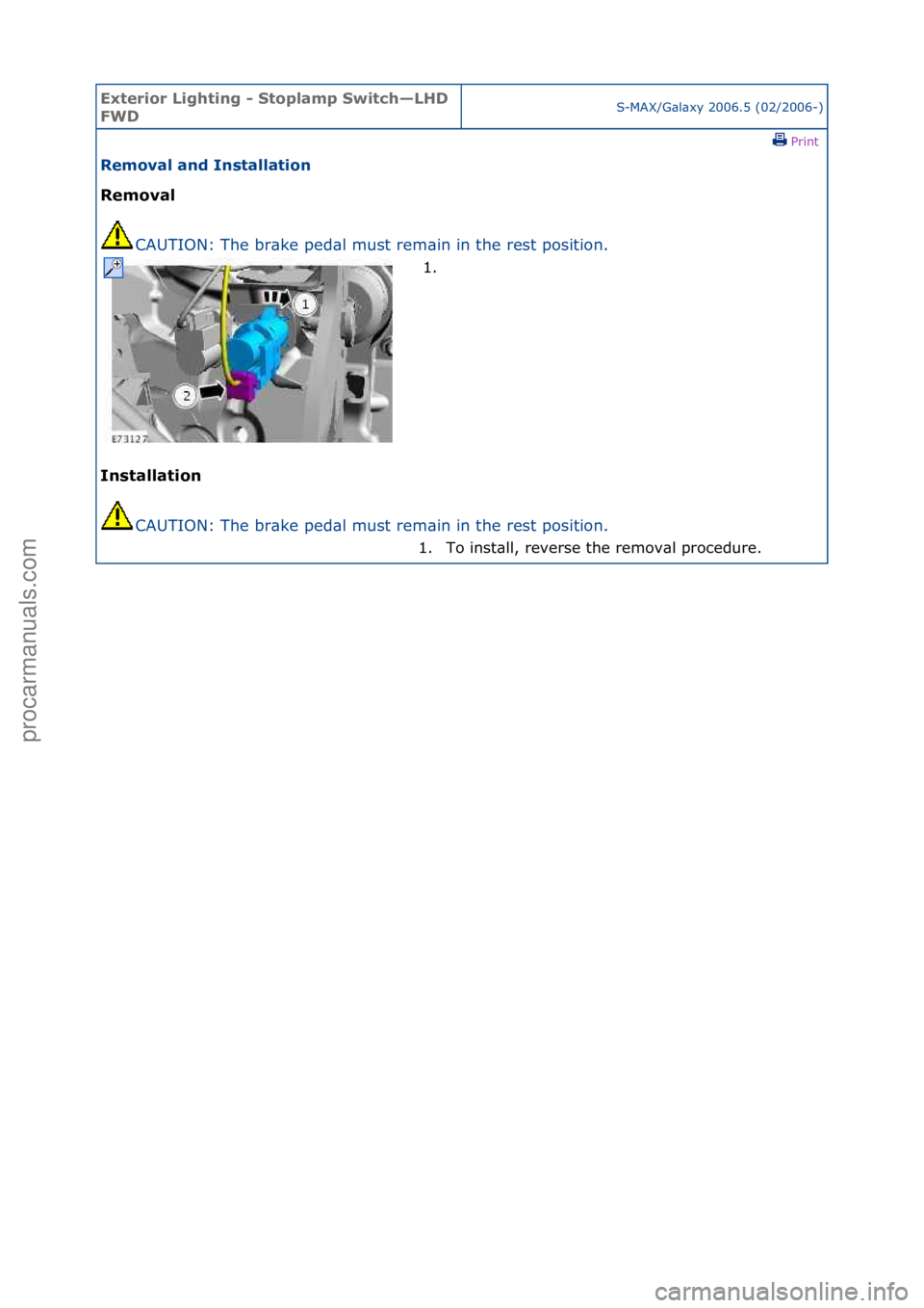 FORD GALAXY 2006  Service Repair Manual Exterior\bLighti\fg\b-\bStoplamp\bSwitch—LHD\b
FWDS-MAX/G\bl\bxy\f2006.5\f(02/2006-)\fPrint \f
Removal\ba\fd\bI\fstallatio\f\b
Removal\b
CA
 UTION:\fThe\fbr\bke\fped\bl\fmust\frem\bin\fin\fthe\frest