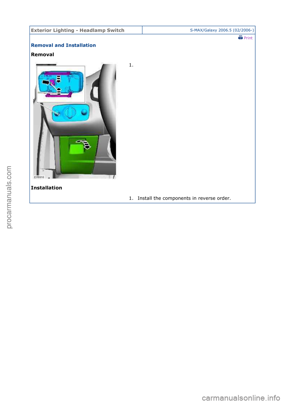FORD GALAXY 2006  Service Repair Manual Exterior\bLighti\fg\b-\bHeadlamp\bSwitchS-MAX/G\bl\bxy\f2006.5\f(02/2006-)\fPrint \f
Removal\ba\fd\bI\fstallatio\f\b
Removal\b
I\f

stallatio\f\b 1. \f
1.

Inst\bll\fthe\fcomponents\fin\freverse\forde