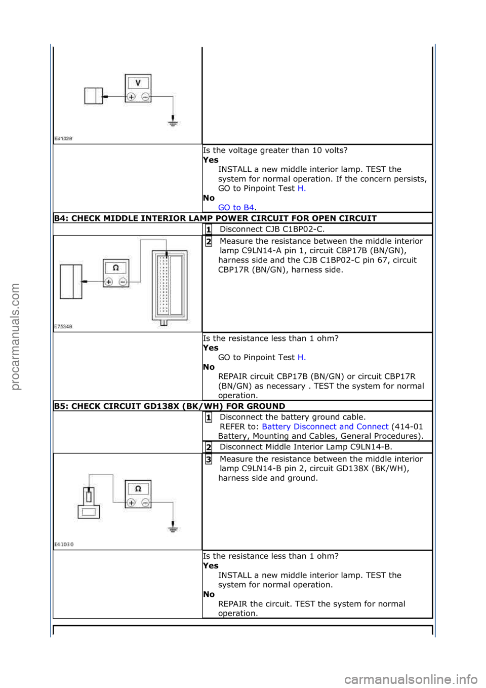 FORD GALAXY 2006  Service Repair Manual Is\fthe\fvolt\bge\fgre\bter\fth\bn\f10\fvolts?\f
Yes\bINSTALL\f\b\fnew\fmiddle\finterior\fl\bmp.\fTEST\fthe\f
system\ffor\fnorm\bl\foper\btion.\fIf\fthe\fconcern\fpersists,\f
GO\fto\fPinpoint\fTest\f 