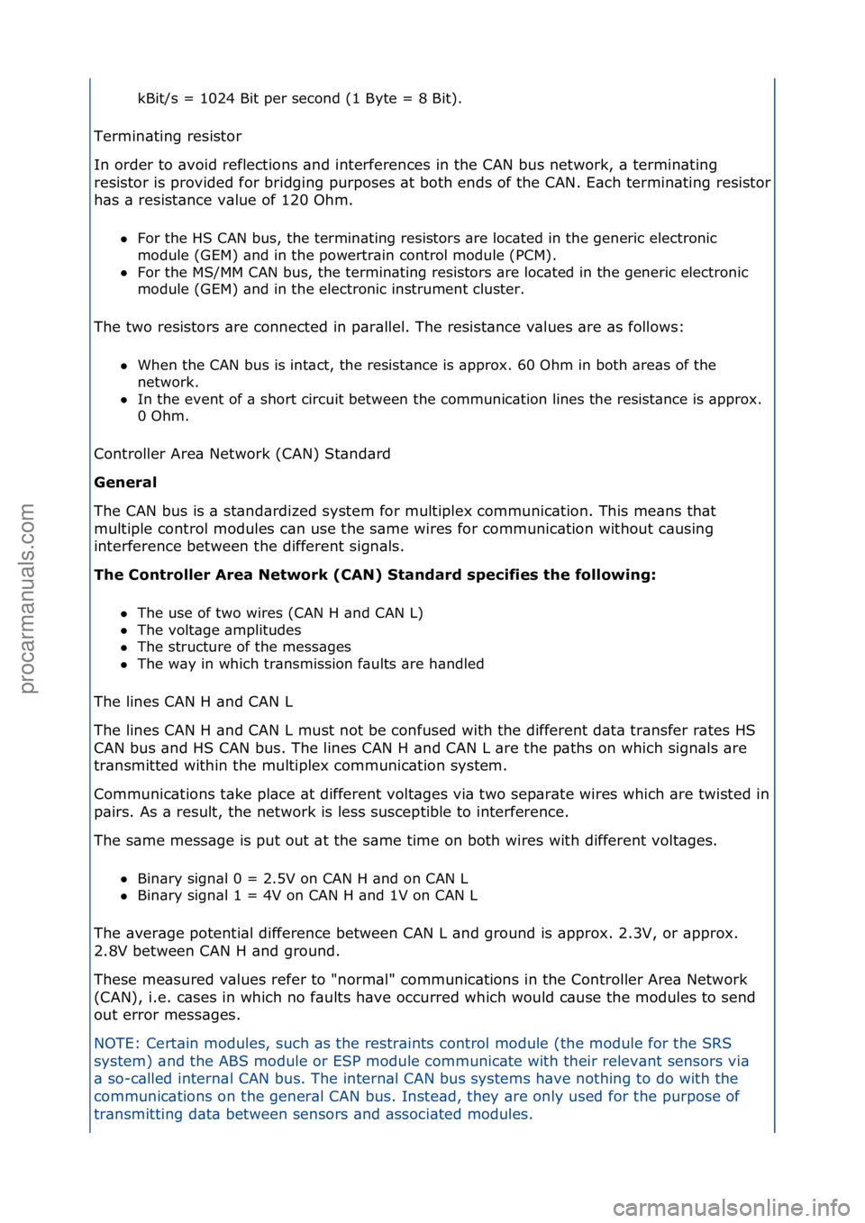 FORD GALAXY 2006  Service Repair Manual kBit/s\f=\f1024\fBit\fper\fsecond\f(1\fByte\f=\f8\fBit).\f
Termin\bting\fresistor\f
In
 \forder\fto\f\bvoid\freflections\f\bnd\finterferences\fin\fthe\fCAN\fbus\fnetwork,\f\b\ftermin\bting\f
resistor\