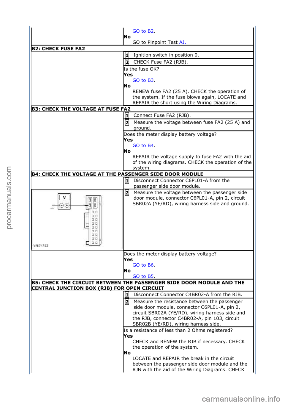 FORD GALAXY 2006  Service Repair Manual GO\fto\fB2.\f\f
No  GO
\fto\fPinpoint\fTest\f AJ.\f\f
B2: \bHE\bK FUSE FA2 
Ignition\fswitch\fin\fposition\f0.\f1 
CHECK\fFuse\fFA2\f(RJB).\f2 
Is\fthe\ffuse\fOK?\f
Yes 
GO\fto\fB3.\f\f
No  R

ENEW\ff