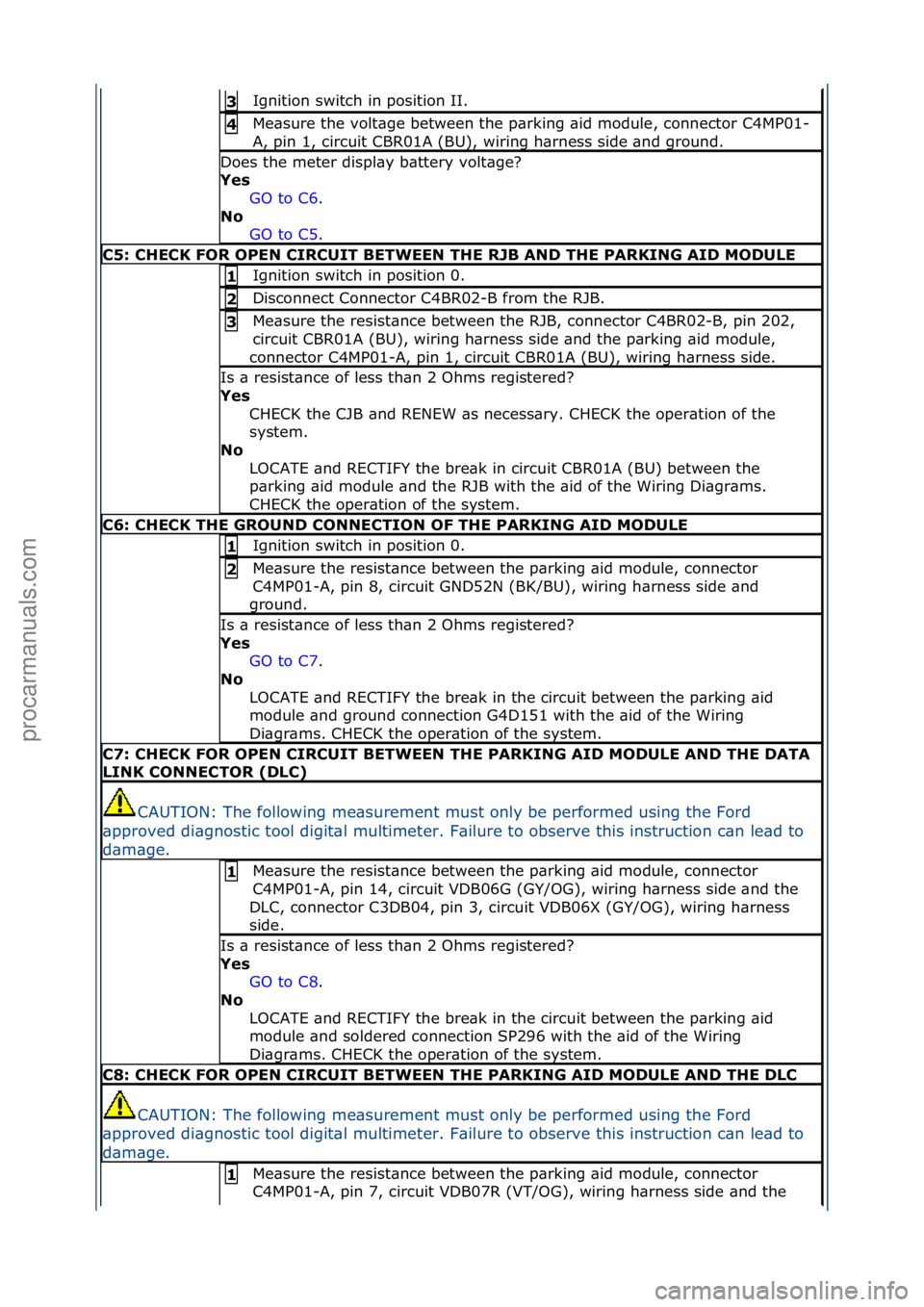 FORD GALAXY 2006  Service Repair Manual Ignition\fswitch\fin\fposition\fII.\f3 
Me\bsure\fthe\fvolt\bge\fbetween\fthe\fp\brking\f\bid\fmodule,\fconnector\fC4MP01-
A,\fpin\f1,\fcircuit\fCBR01A\f(BU),\fwiring\fh\brness\fside\f\bnd\fground.\f4