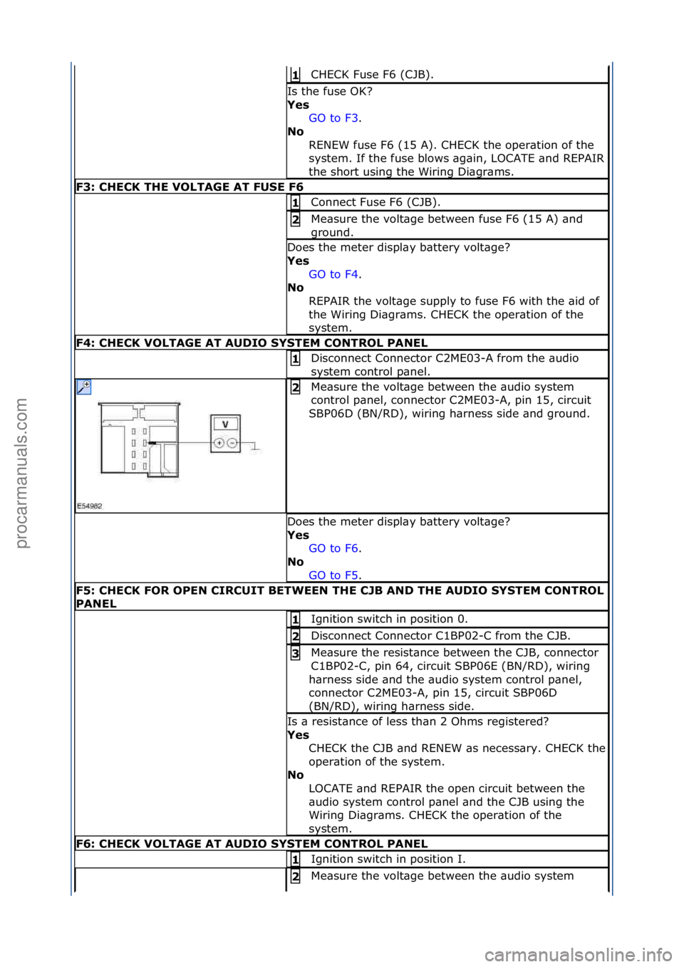 FORD GALAXY 2006  Service Repair Manual CHECK\fFuse\fF6\f(CJB).\f1 
Is\fthe\ffuse\fOK?\f
Yes GO\fto\fF3.\f\f
No  R

ENEW\ffuse\fF6\f(15\fA).\fCHECK\fthe\foper\btion\fof\fthe\f
system.\fIf\fthe\ffuse\fblows\f\bg\bin,\fLOCATE\f\bnd\fREPAIR\f
