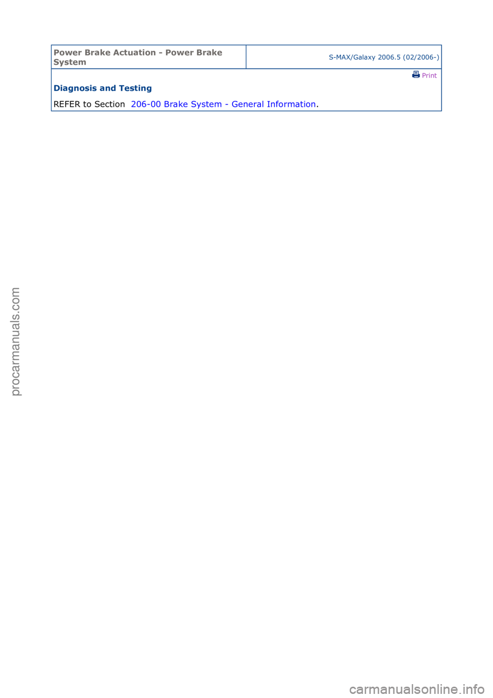FORD GALAXY 2006  Service Repair Manual Power Br\bke Ac\fu\b\fion - Power Br\bke 
Sys\femS-MAX/G\bl\bxy\f2006.5\f(02/2006-)\fPrint \f
Di\bgnosis \bnd Tes\fing 
REFER\fto\fSection\f \f2
 06-00\fBr\bke\fSystem\f-\fGener\bl\fInform\btion .\f

