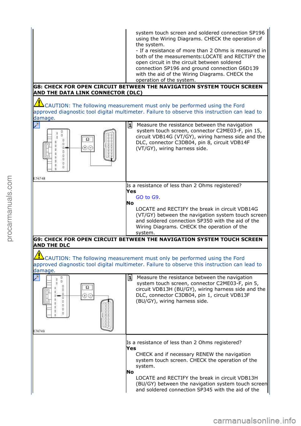 FORD GALAXY 2006  Service Repair Manual system\ftouch\fscreen\f\bnd\fsoldered\fconnection\fSP196\f
using\fthe\fWiring\fDi\bgr\bms.\fCHECK\fthe\foper\btion\fof\f
the\fsystem.\f
-
\fIf\f\b\fresist\bnce\fof\fmore\fth\bn\f2\fOhms\fis\fme\bsured