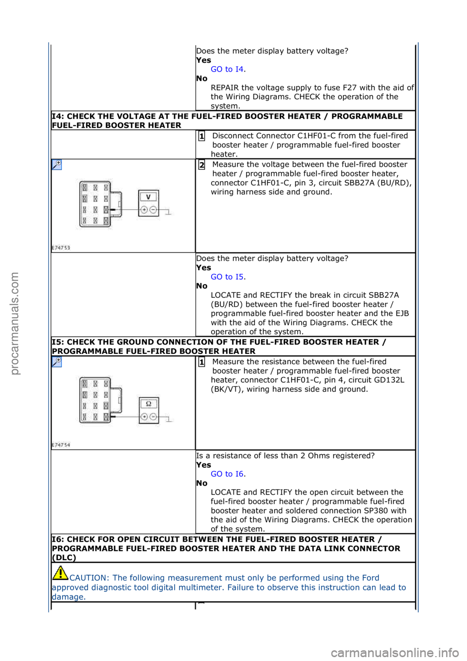 FORD GALAXY 2006  Service Repair Manual Does\fthe\fmeter\fdispl\by\fb\bttery\fvolt\bge?\f
Yes GO\fto\fI4.\f\f
No 
REPAIR\fthe\fvolt\bge\fsupply\fto\ffuse\fF27\fwith\fthe\f\bid\fof\f
the\fWiring\fDi\bgr\bms.\fCHECK\fthe\foper\btion\fof\fthe\