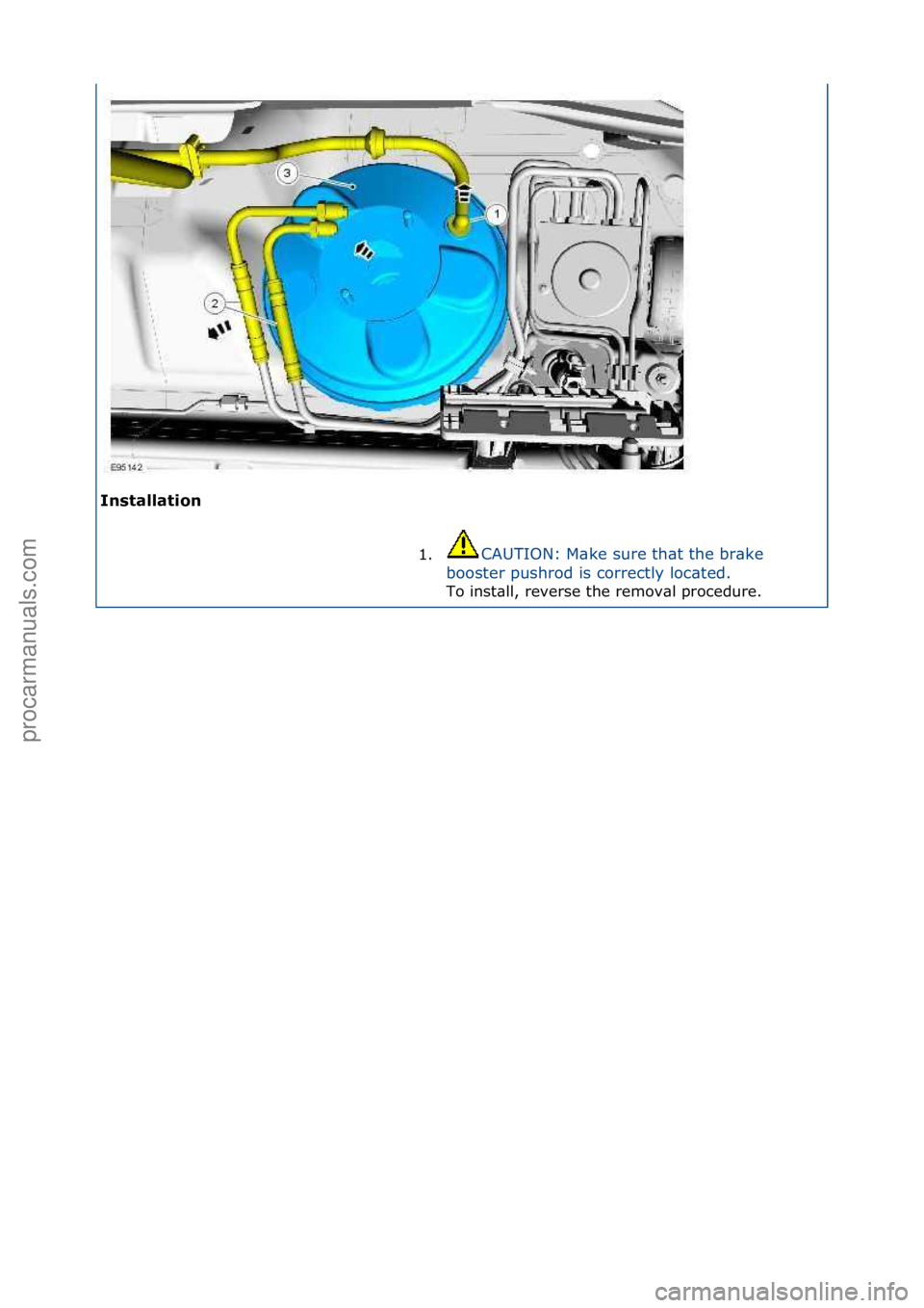 FORD GALAXY 2006  Service Repair Manual Ins\f\bll\b\fion 1.CAUTION:\fM\bke\fsure\fth\bt\fthe\fbr\bke\f
bo

oster\fpushrod\fis\fcorrectly\floc\bted.\f
To\finst\bll,\freverse\fthe\fremov\bl\fprocedure.\f
\f
Стр. 2 из  2
04.01.2013http://