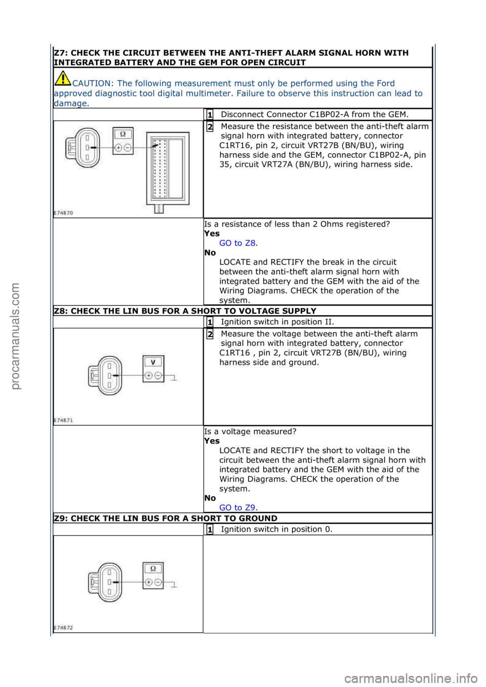 FORD GALAXY 2006  Service Owners Guide Z7: \bHE\bK THE \bIR\bUIT BETWEEN THE ANTI-THEFT ALARM SIGNAL HORN WITH 
INTEGRATED BATTERY AND THE GEM FOR OPEN \bIR\bUIT
CAUTION:\fThe\ffollowing\fme\bsurement\fmust\fonly\fbe\fperformed\fusing\fthe