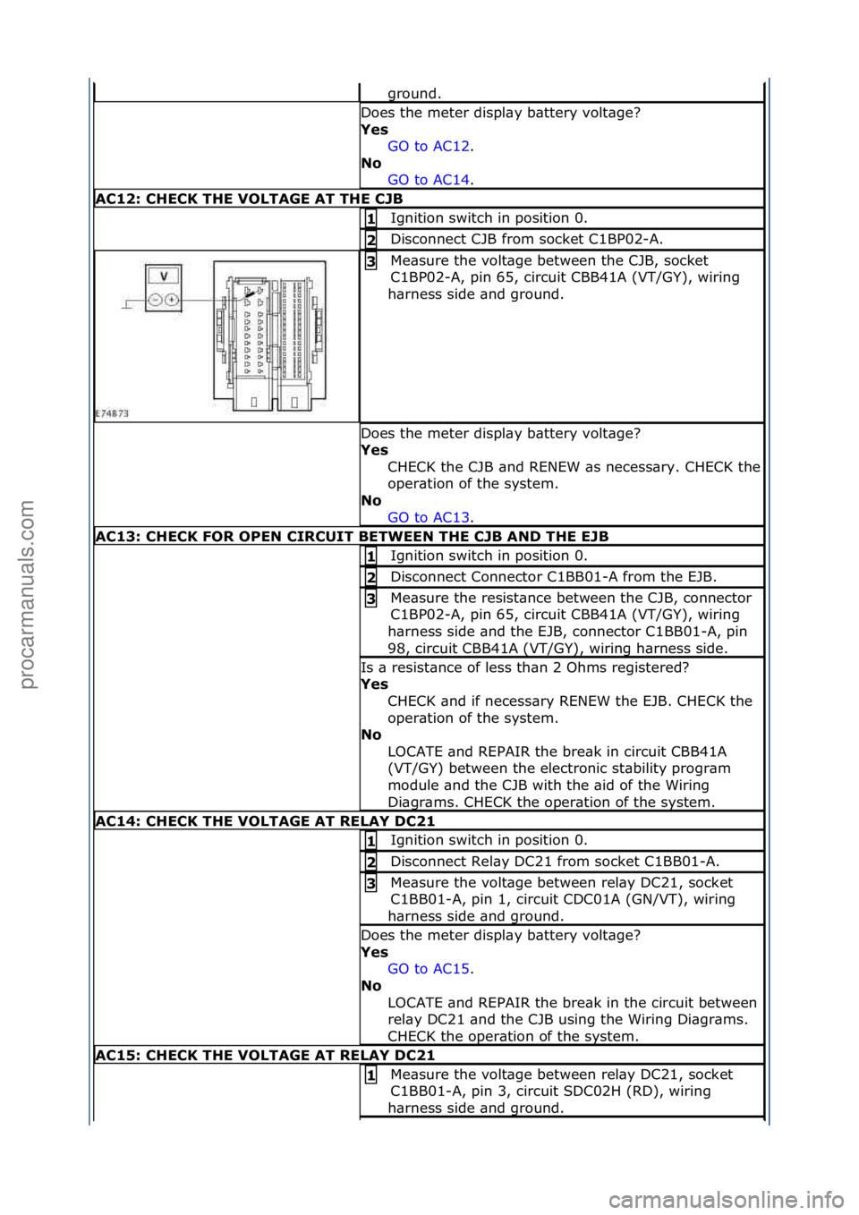 FORD GALAXY 2006 Service Repair Manual ground.\f
Does\fthe\fmeter\fdispl\by\fb\bttery\fvolt\bge?\f
Yes GO\fto\fAC12.\f\f
No GO
\fto\fAC14.\f\f
A\b12: \bHE\bK THE VOLTAGE AT THE \bJB
Ignition\fswitch\fin\fposition\f0.\f1
Disconnect\fCJB\ FORD GALAXY 2006 Service Repair Manual ground.\f
Does\fthe\fmeter\fdispl\by\fb\bttery\fvolt\bge?\f
Yes GO\fto\fAC12.\f\f
No GO
\fto\fAC14.\f\f
A\b12: \bHE\bK THE VOLTAGE AT THE \bJB
Ignition\fswitch\fin\fposition\f0.\f1
Disconnect\fCJB\
