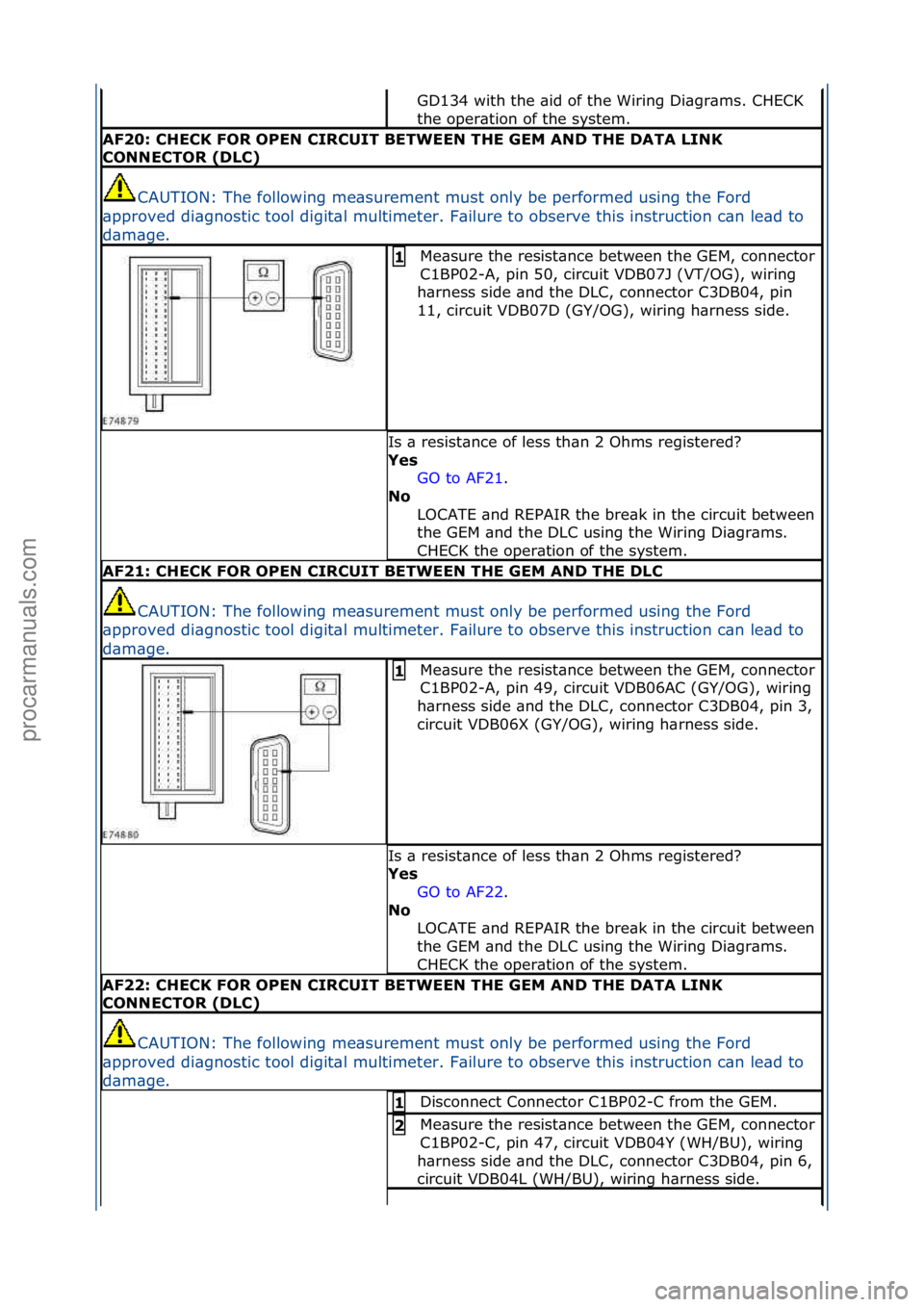 FORD GALAXY 2006 Service Repair Manual GD134\fwith\fthe\f\bid\fof\fthe\fWiring\fDi\bgr\bms.\fCHECK\f
the\foper\btion\fof\fthe\fsystem.\f
AF20: \bHE\bK FOR OPEN \bIR\bUIT BETWEEN THE GEM AND THE DATA LINK
\bONNE\bTOR (DL\b)
CAUTION:\fThe\f FORD GALAXY 2006 Service Repair Manual GD134\fwith\fthe\f\bid\fof\fthe\fWiring\fDi\bgr\bms.\fCHECK\f
the\foper\btion\fof\fthe\fsystem.\f
AF20: \bHE\bK FOR OPEN \bIR\bUIT BETWEEN THE GEM AND THE DATA LINK
\bONNE\bTOR (DL\b)
CAUTION:\fThe\f