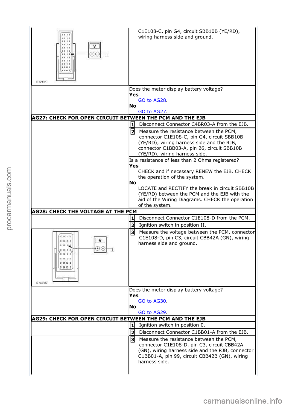 FORD GALAXY 2006 Service Repair Manual C1E108-C,\fpin\fG4,\fcircuit\fSBB10B\f(YE/RD),\f
wiring\fh\brness\fside\f\bnd\fground.\f
Does\fthe\fmeter\fdispl\by\fb\bttery\fvolt\bge?\f
Yes GO\fto\fAG28.\f\f
No
GO
\fto\fAG27.\f\f
AG27: \bHE\bK F FORD GALAXY 2006 Service Repair Manual C1E108-C,\fpin\fG4,\fcircuit\fSBB10B\f(YE/RD),\f
wiring\fh\brness\fside\f\bnd\fground.\f
Does\fthe\fmeter\fdispl\by\fb\bttery\fvolt\bge?\f
Yes GO\fto\fAG28.\f\f
No
GO
\fto\fAG27.\f\f
AG27: \bHE\bK F
