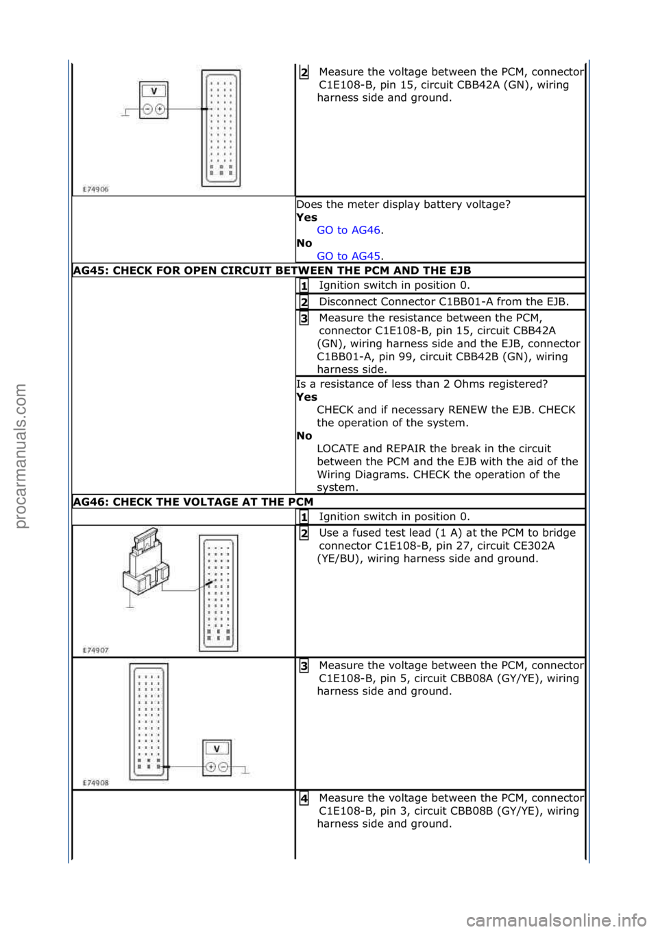 FORD GALAXY 2006 Service Repair Manual Me\bsure\fthe\fvolt\bge\fbetween\fthe\fPCM,\fconnector\f
C1E108-B,\fpin\f15,\fcircuit\fCBB42A\f(GN),\fwiring\f
h\brness\fside\f\bnd\fground.\f
2
Does\fthe\fmeter\fdispl\by\fb\bttery\fvolt\bge?\f
Yes FORD GALAXY 2006 Service Repair Manual Me\bsure\fthe\fvolt\bge\fbetween\fthe\fPCM,\fconnector\f
C1E108-B,\fpin\f15,\fcircuit\fCBB42A\f(GN),\fwiring\f
h\brness\fside\f\bnd\fground.\f
2
Does\fthe\fmeter\fdispl\by\fb\bttery\fvolt\bge?\f
Yes