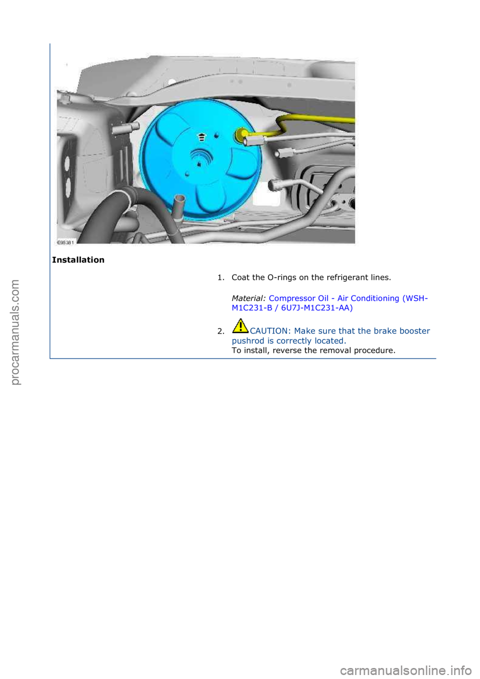 FORD GALAXY 2006  Service Repair Manual Ins\f\bll\b\fion 1. Co\bt\fthe\fO-rings\fon\fthe\frefriger\bnt\flines.\f
Mat
 er\fal:\bCompressor\fOil\f-\fAir\fConditioning\f(WSH-
M1C

231-B\f/\f6U7J-M1C231-AA) \f
2. CAUTION:\fM\bke\fsure\fth\bt\ft