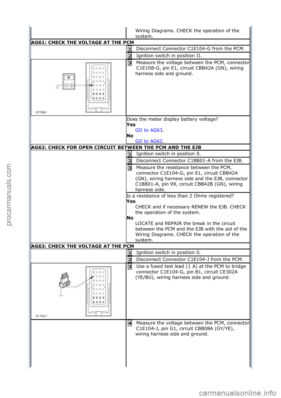 FORD GALAXY 2006 Service Repair Manual Wiring\fDi\bgr\bms.\fCHECK\fthe\foper\btion\fof\fthe\f
system.\f
AG61: \bHE\bK THE VOLTAGE AT THE P\bM
Disconnect\fConnector\fC1E104-G\ffrom\fthe\fPCM.\f1
Ignition\fswitch\fin\fposition\fII.\f2
Me\b FORD GALAXY 2006 Service Repair Manual Wiring\fDi\bgr\bms.\fCHECK\fthe\foper\btion\fof\fthe\f
system.\f
AG61: \bHE\bK THE VOLTAGE AT THE P\bM
Disconnect\fConnector\fC1E104-G\ffrom\fthe\fPCM.\f1
Ignition\fswitch\fin\fposition\fII.\f2
Me\b