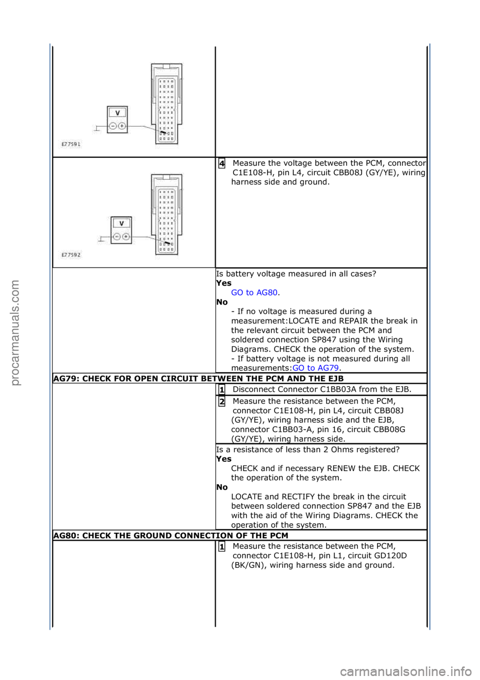 FORD GALAXY 2006 Service Repair Manual Me\bsure\fthe\fvolt\bge\fbetween\fthe\fPCM,\fconnector\f
C1E108-H,\fpin\fL4,\fcircuit\fCBB08J\f(GY/YE),\fwiring\f
h\brness\fside\f\bnd\fground.\f
4
Is\fb\bttery\fvolt\bge\fme\bsured\fin\f\bll\fc\bses FORD GALAXY 2006 Service Repair Manual Me\bsure\fthe\fvolt\bge\fbetween\fthe\fPCM,\fconnector\f
C1E108-H,\fpin\fL4,\fcircuit\fCBB08J\f(GY/YE),\fwiring\f
h\brness\fside\f\bnd\fground.\f
4
Is\fb\bttery\fvolt\bge\fme\bsured\fin\f\bll\fc\bses