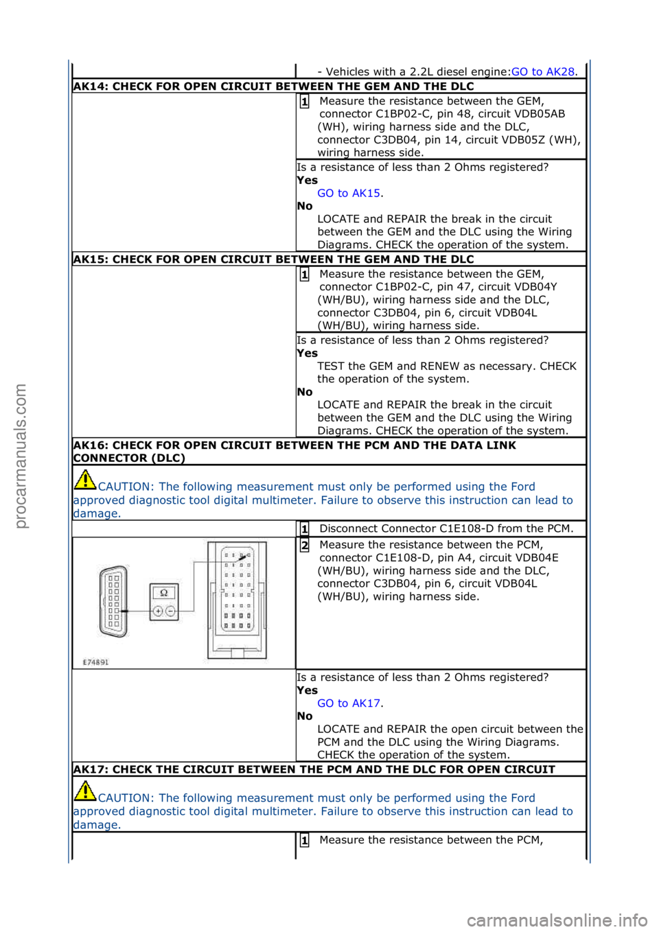 FORD GALAXY 2006  Service Repair Manual -\fVehicles\fwith\f\b\f2.2L\fdiesel\fengine:GO\fto\fAK28.\f\f
AK14: \bHE\bK FOR OPEN \bIR\bUIT BETWEEN THE GEM AND THE DL\b
Me\bsure\fthe\fresist\bnce\fbetween\fthe\fGEM,\f
connector\fC1BP02-C,\fpin\f