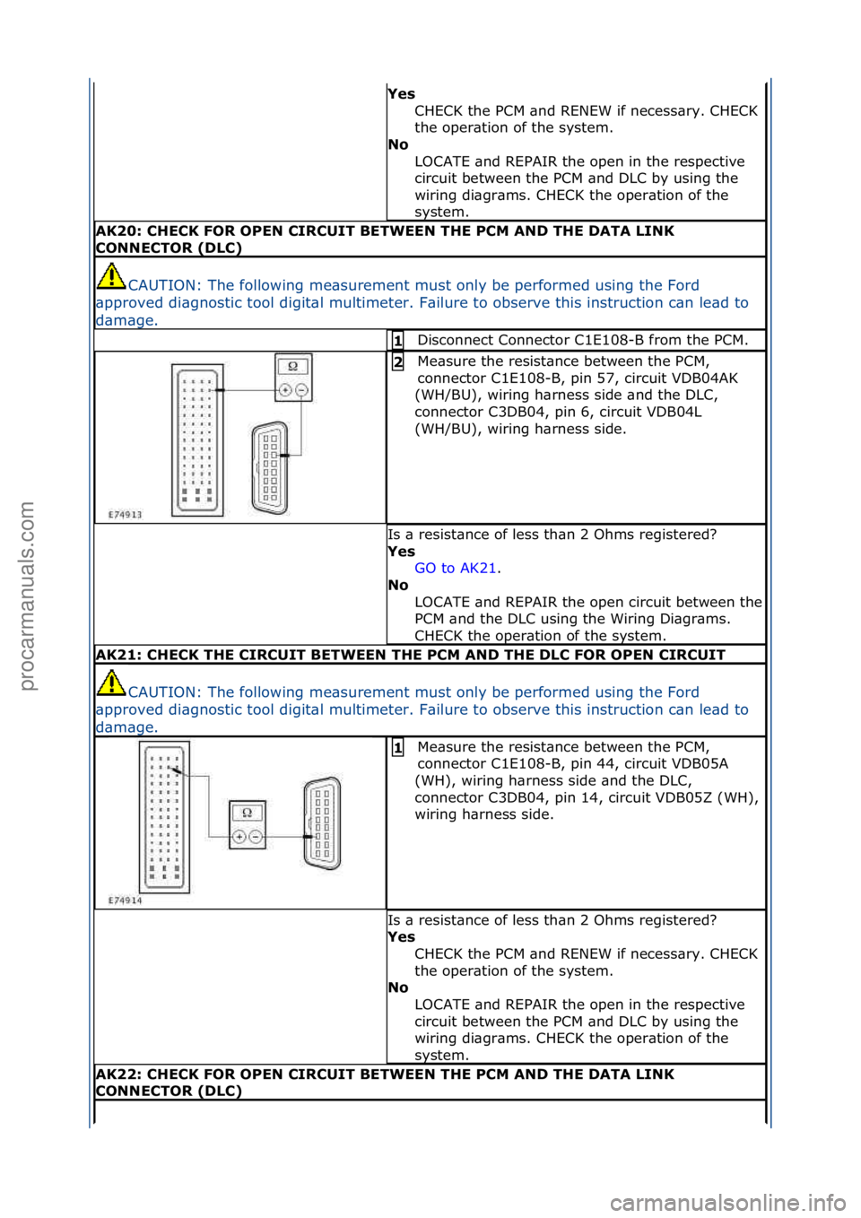 FORD GALAXY 2006  Service Repair Manual Yes CHECK\fthe\fPCM\f\bnd\fRENEW\fif\fnecess\bry.\fCHECK\f
the\foper\btion\fof\fthe\fsystem.\f
No 
LOCATE\f\bnd\fREPAIR\fthe\fopen\fin\fthe\frespective\f
circuit\fbetween\fthe\fPCM\f\bnd\fDLC\fby\fusi
