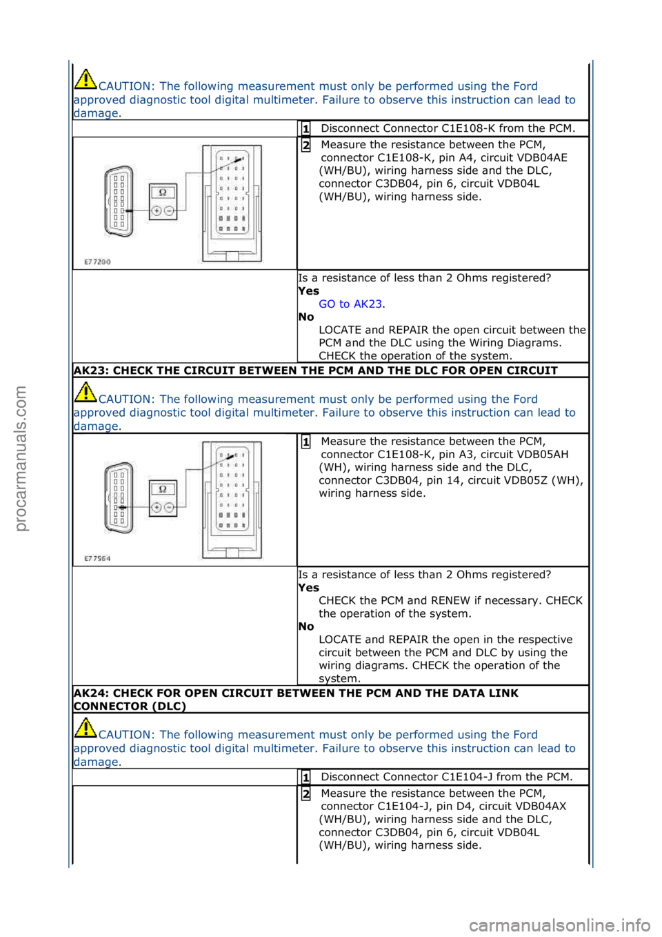 FORD GALAXY 2006  Service Repair Manual CAUTION:\fThe\ffollowing\fme\bsurement\fmust\fonly\fbe\fperformed\fusing\fthe\fFord\f
\bpproved\fdi\bgnostic\ftool\fdigit\bl\fmultimeter.\fF\bilure\fto\fobserve\fthis\finstruction\fc\bn\fle\bd\fto\f
d