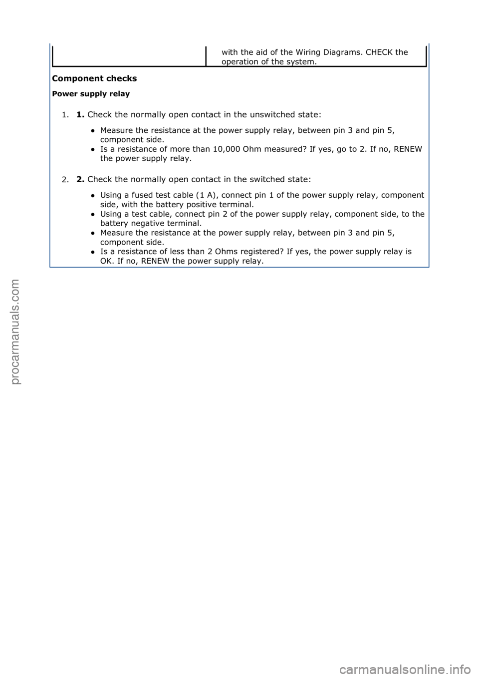 FORD GALAXY 2006  Service Repair Manual \bomponent \fhe\fks 
Power supply relay 1. 1. 
Check\fthe\fnorm\blly\fopen\fcont\bct\fin\fthe\funswitched\fst\bte:\f
 M

e\bsure\fthe\fresist\bnce\f\bt\fthe\fpower\fsupply\frel\by,\fbetween\fpin\f3\f
