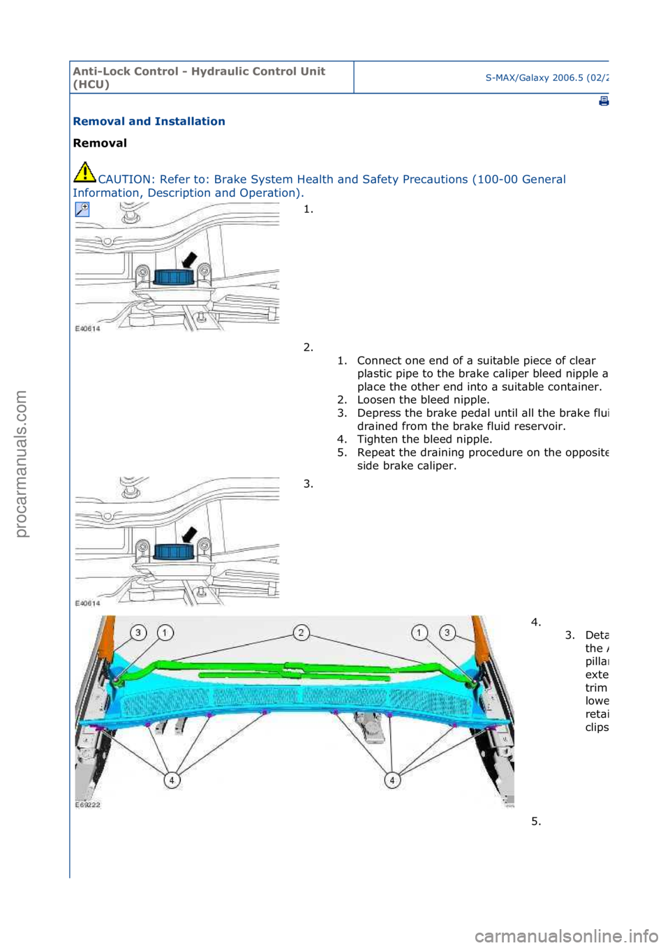 FORD GALAXY 2006  Service Repair Manual Anti-Lo\bk Cont\fol - Hyd\fauli\b Cont\fol Unit 
(HCU)S-MAX/G\bl\bxy\f2006.5\f(02/2006
Removal and Installation 
Removal CA
 UTION:\fRefer\fto:\fBr\bke\fSystem\fHe\blth\f\bnd\fS\bfety\fPrec
 \butions\