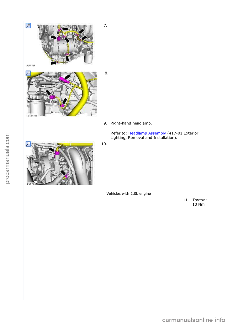 FORD GALAXY 2006  Service Repair Manual Vehicles\fwith\f2.0L\fengine\f
7. \f
8 .

\f
9. Right-h\bnd\fhe\bdl\bmp.\f Refer\fto:\f He\bdl\bmp\fAssembly \f(417-01\fExterior\f
Li g

hting,\fRemov\bl\f\bnd\fInst\bll\btion).\f
10. \f
11.
Torque:\b