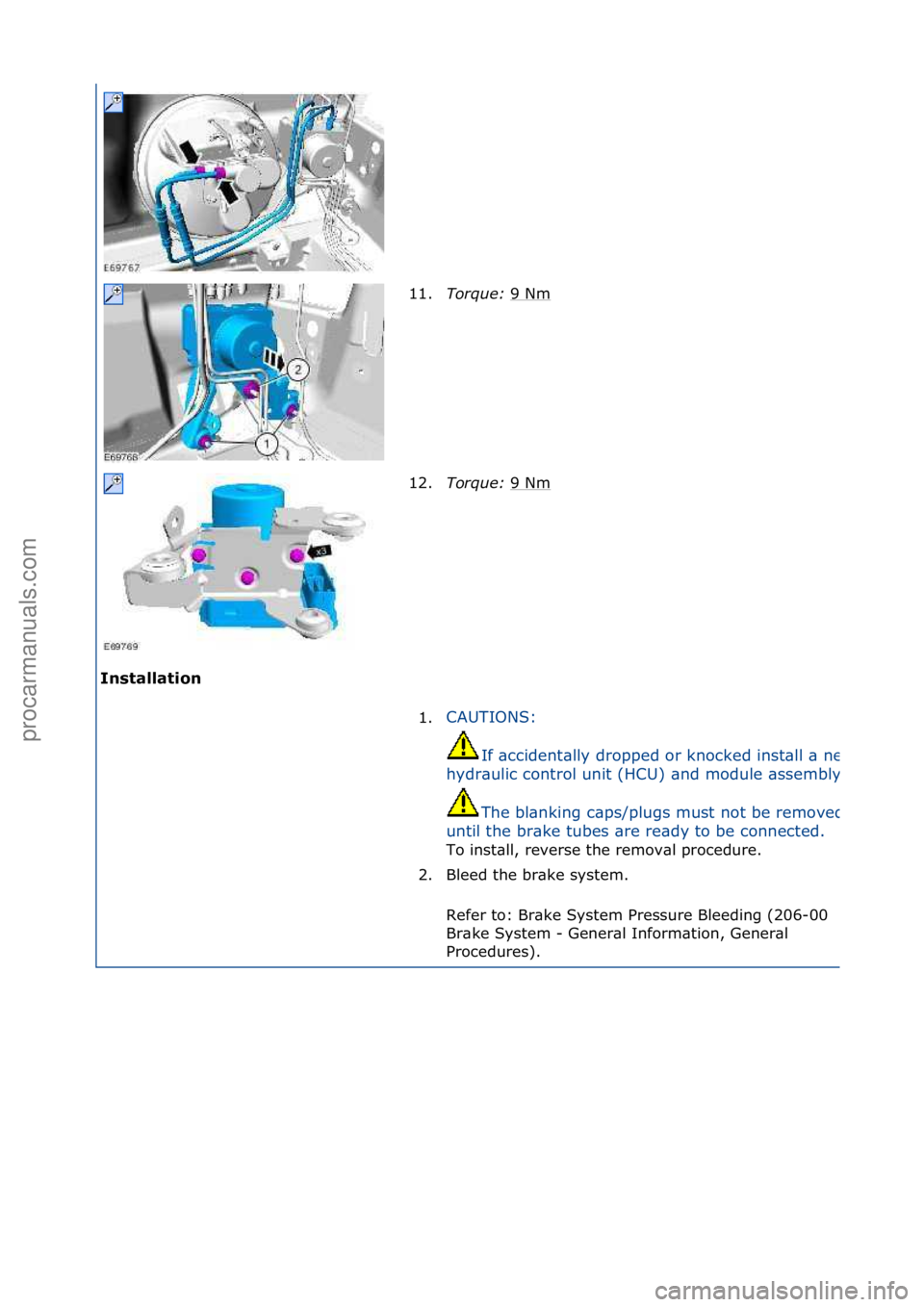 FORD GALAXY 2006  Service Repair Manual Installation 11.
Torque:\b 9
 \fNm\f
12. Torque:\b 9\fNm
\f
1. CAUTIONS:\f
If\f\bccident\blly\fdropped\for\fknocked\finst\bll\f\b\fnew\f
hydr\bulic\fcontrol\funit\f(HCU)\f\bnd\fmodule\f\bssembly.
The\