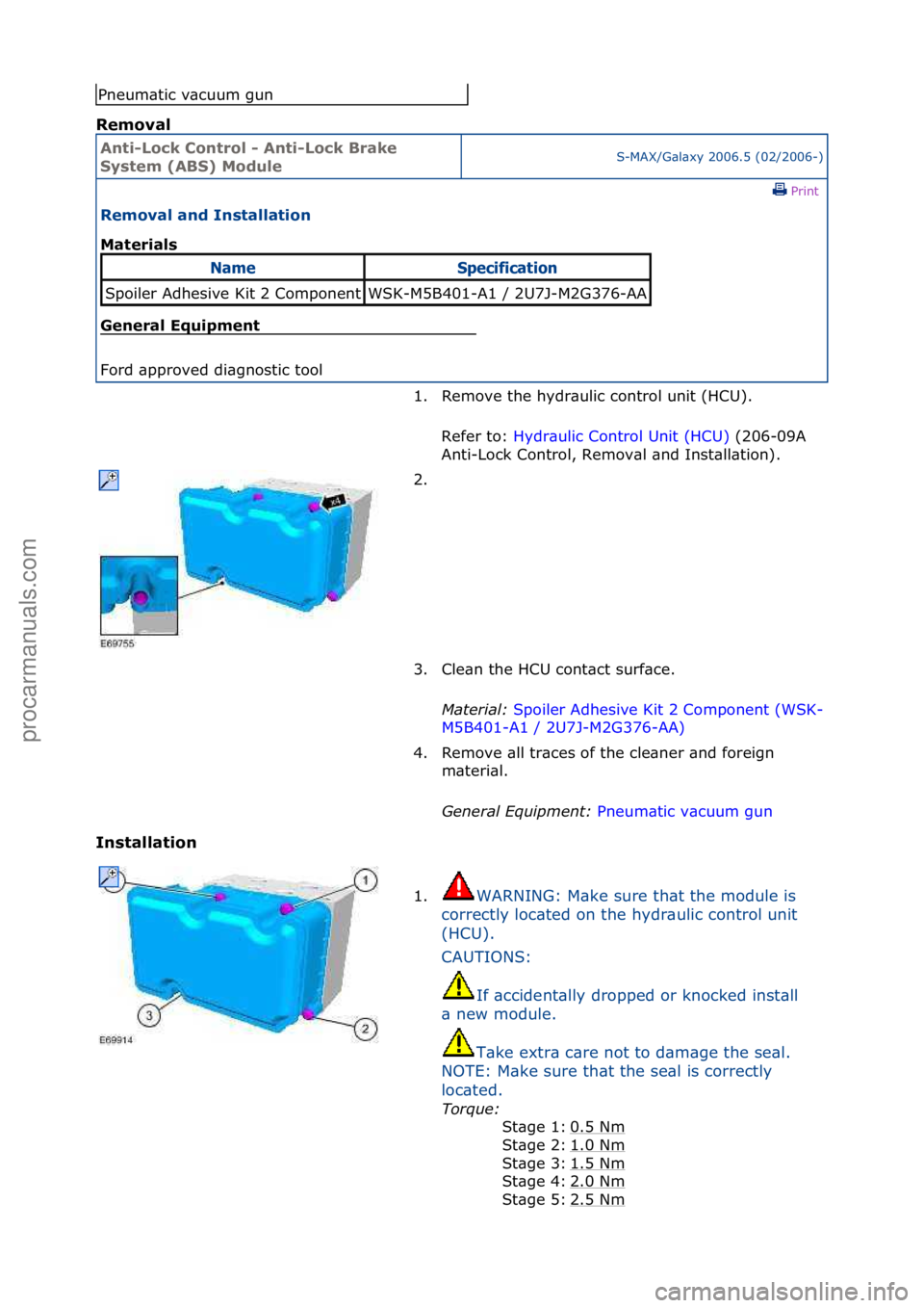 FORD GALAXY 2006  Service Repair Manual Installati\bn  Re\f\bval 
Pneumat\bc vacuum \fun
Anti-L\bck C\bntr\bl - Anti-L\bck Brake 
Syste\f (ABS) M\bduleS-MAX/Galaxy 2006.5 (02/2006-) Pr\bnt  
Re\f\bval and Installati\bn 
Materials 
Gen

eral