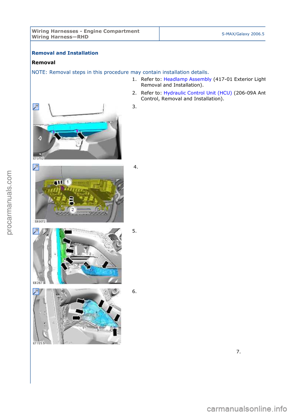 FORD GALAXY 2006  Service Repair Manual Wiring H\brnesses - \fngine Comp\brtment 
Wiring H\brness—RHDS-MAX/G\bl\bxy\f2006.5\f(02/2006
Remov\bl \bnd Inst\bll\btion 
Remov\bl 
NO
TE:\fRemov\bl\fsteps\fin\fthis\fprocedure\fm\by\fcont\bin\fin