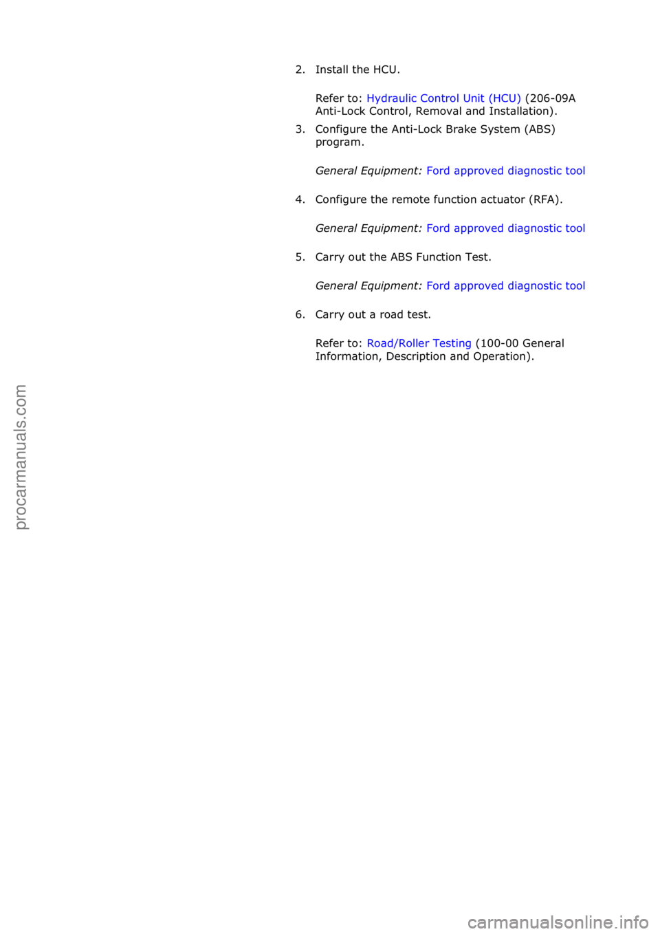 FORD GALAXY 2006  Service Repair Manual 2. Install the HCU.  Refer to:  Hydraul\bc Control Un\bt (HCU)  (206-09A 
Ant

\b-Lock Control, Removal and Installat\bon). 
3. Conf\b\fure the Ant\b-Lock Brake System (ABS)  pro\fram.  
General \fqui