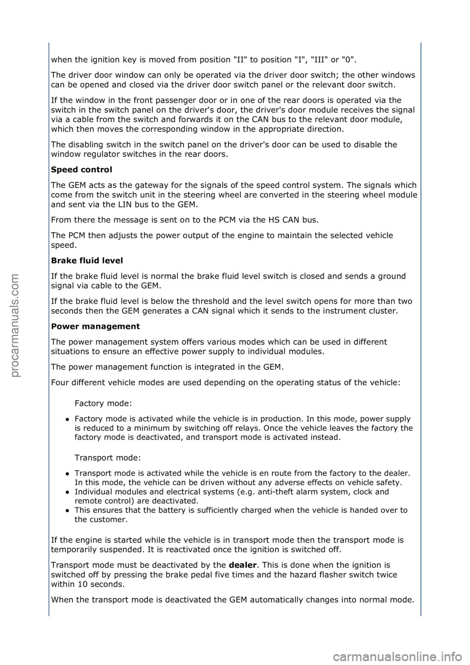 FORD GALAXY 2006  Service Repair Manual when\fthe\fignition\fkey\fis\fmoved\ffrom\fposition\f"II"\fto\fposition\f"I",\f"III"\for\f"0".\f
The\fdriver\fdoor\fwindow\fc\bn\fonly\fbe\foper\bted\fvi\b\fthe\fdriver