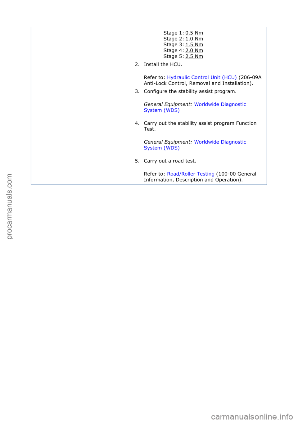 FORD GALAXY 2006  Service Repair Manual 0.5\fNm\f
1.0\fNm
\f
1.5\fNm
\f
2.0\fNm
\f
2.5\fNm
\f
St\bge\f1:\f
St\bge\f2:\f
St\bge\f3:\f
St\bge\f4:\f
St\bge\f5:\f
2. Inst\bll\fthe\fHCU.\f\f
Refer\fto:\f Hydr\bulic\fControl\fUnit\f(HCU) \f(206-0