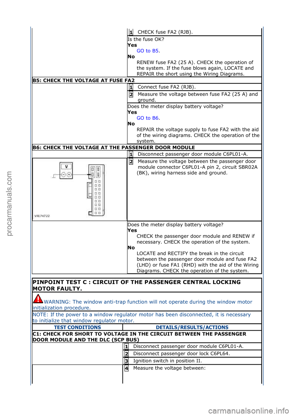FORD GALAXY 2006  Service Repair Manual CHECK\ffuse\fFA2\f(RJB).\f1 
Is\fthe\ffuse\fOK?\f
Y\fs GO\fto\fB5.\f\f
No  R

ENEW\ffuse\fFA2\f(25\fA).\fCHECK\fthe\foper\btion\fof\f
the\fsystem.\fIf\fthe\ffuse\fblows\f\bg\bin,\fLOCATE\f\bnd\f
REPAI